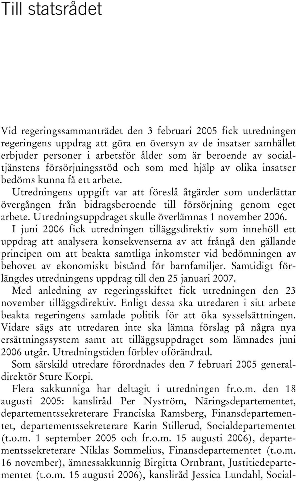 Utredningens uppgift var att föreslå åtgärder som underlättar övergången från bidragsberoende till försörjning genom eget arbete. Utredningsuppdraget skulle överlämnas 1 november 2006.