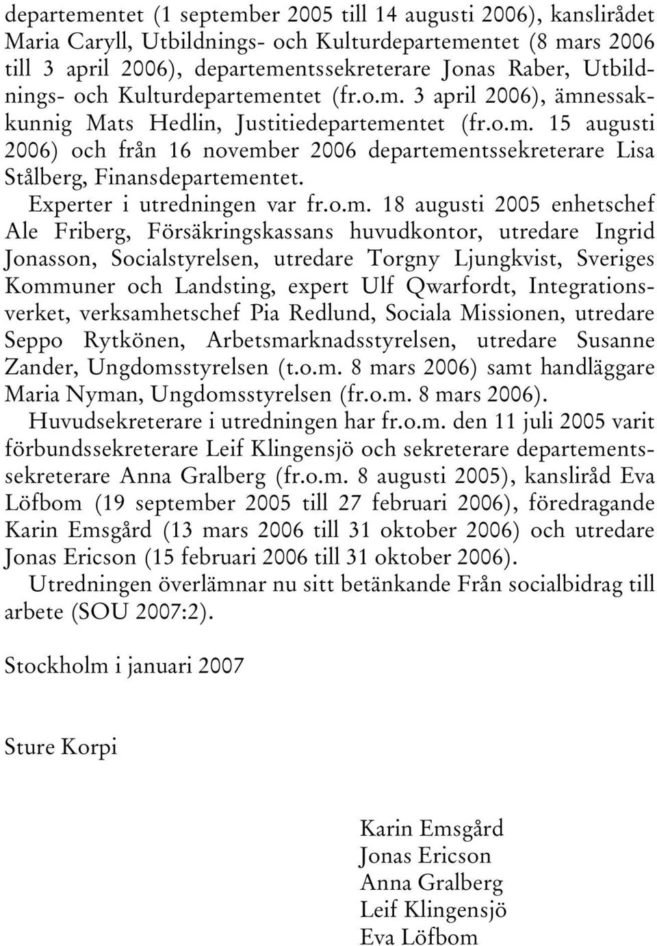 Experter i utredningen var fr.o.m.