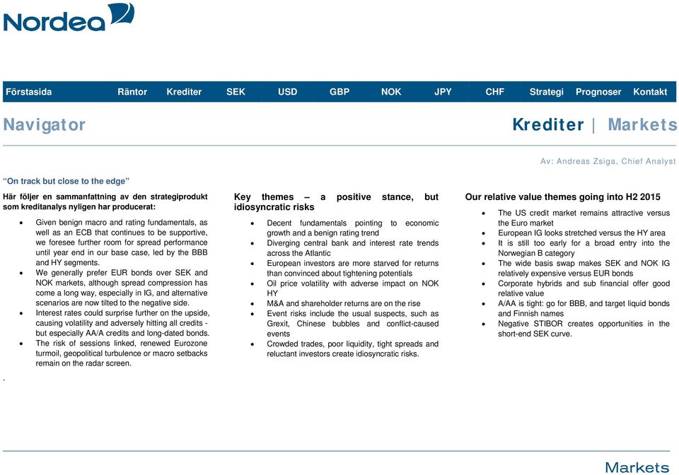 segments. We generally prefer EUR bonds over SEK and NOK markets, although spread compression has come a long way, especially in IG, and alternative scenarios are now tilted to the negative side.