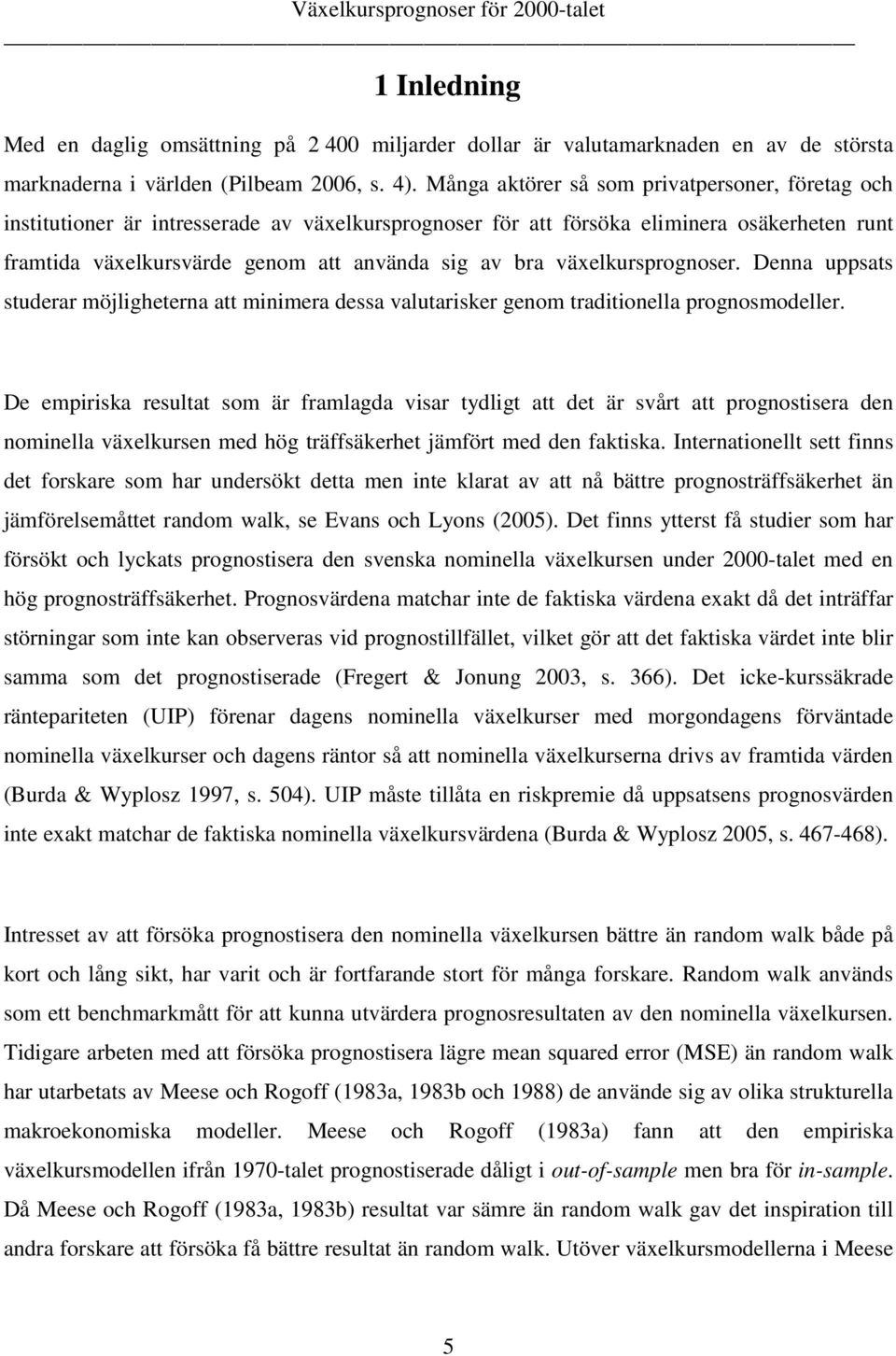 växelkursprognoser. Denna uppsas suderar möjligheerna a minimera dessa valuarisker genom radiionella prognosmodeller.