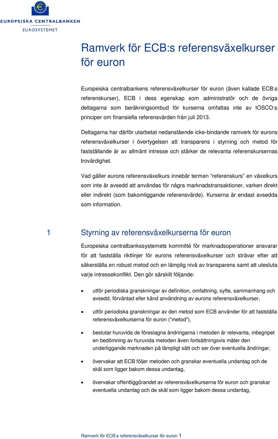 Deltagarna har därför utarbetat nedanstående icke-bindande ramverk för eurons referensväxelkurser i övertygelsen att transparens i styrning och metod för fastställande är av allmänt intresse och