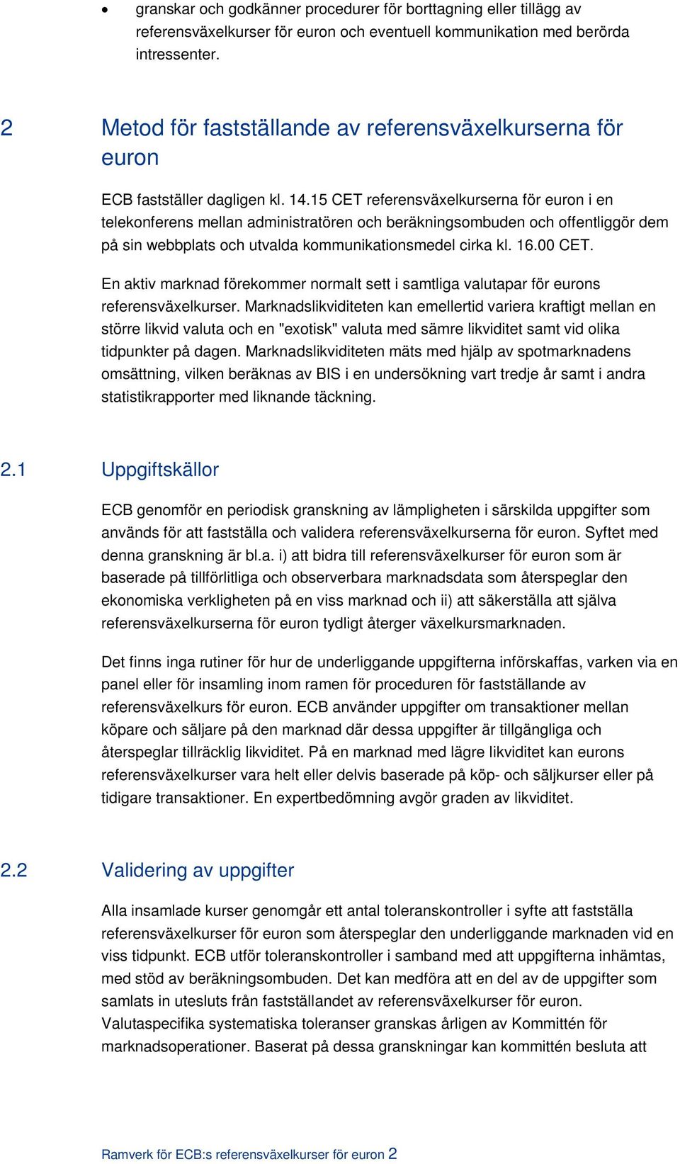 15 CET referensväxelkurserna för euron i en telekonferens mellan administratören och beräkningsombuden och offentliggör dem på sin webbplats och utvalda kommunikationsmedel cirka kl. 16.00 CET.