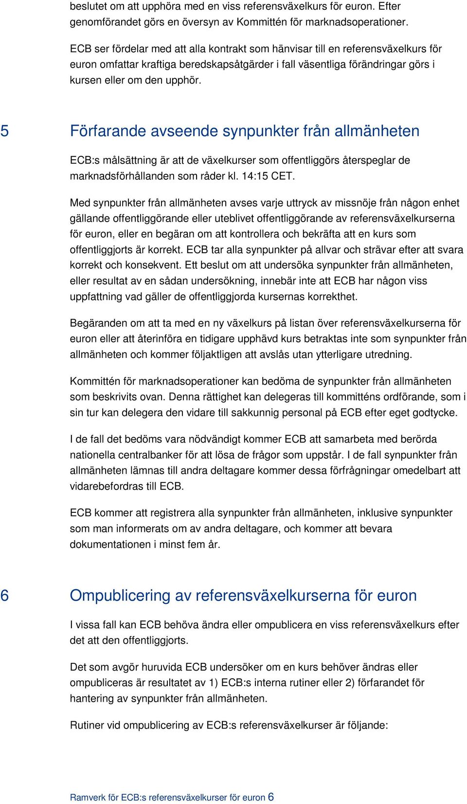 5 Förfarande avseende synpunkter från allmänheten ECB:s målsättning är att de växelkurser som offentliggörs återspeglar de marknadsförhållanden som råder kl. 14:15 CET.