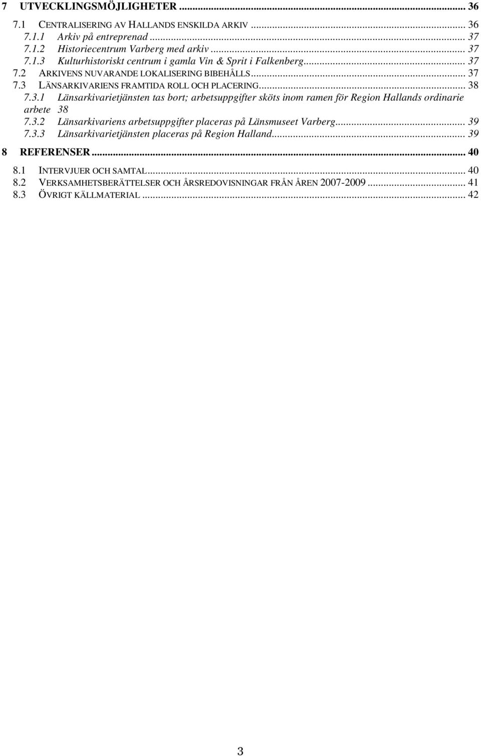 3.2 Länsarkivariens arbetsuppgifter placeras på Länsmuseet Varberg... 39 7.3.3 Länsarkivarietjänsten placeras på Region Halland... 39 8 REFERENSER... 40 8.