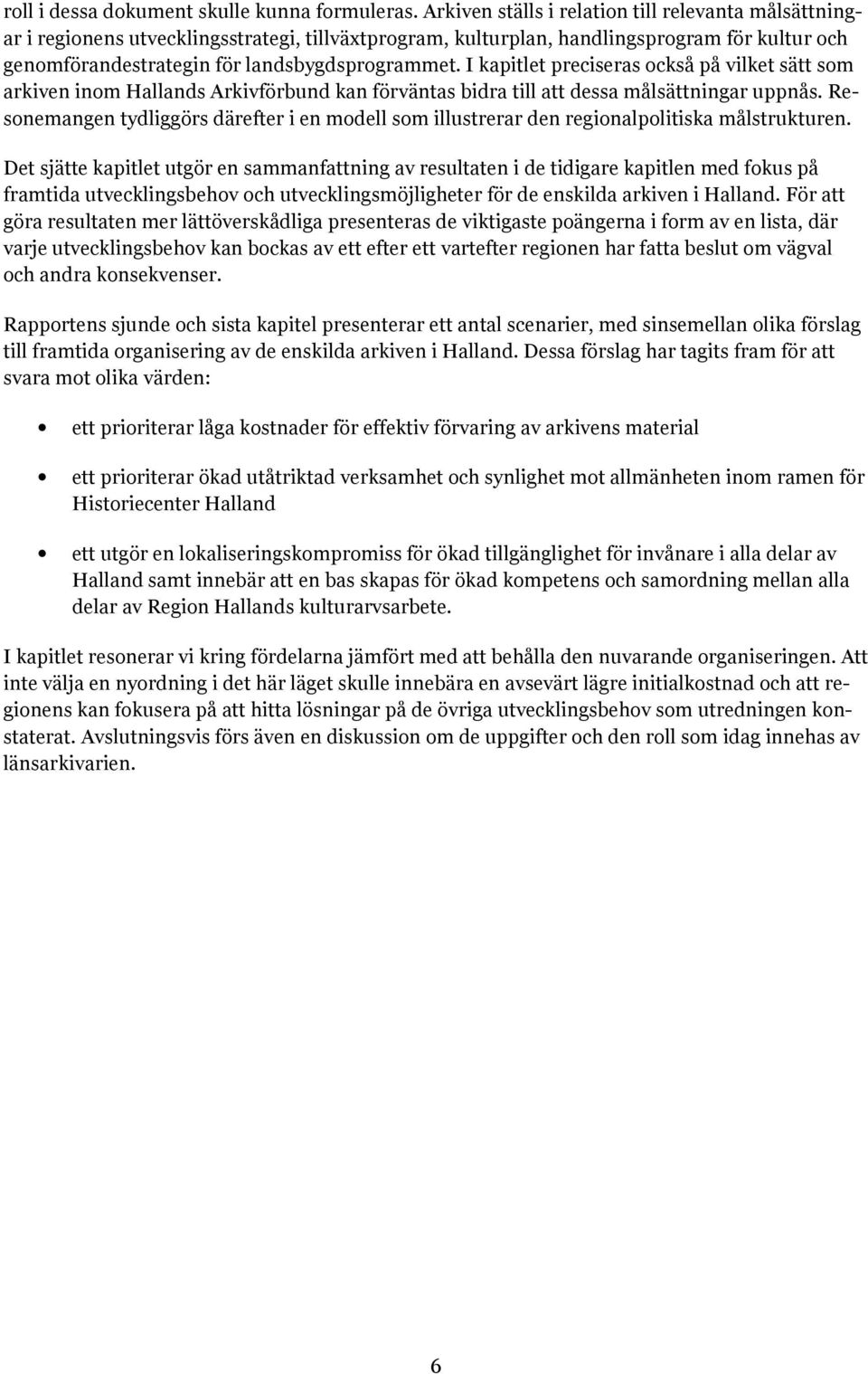 I kapitlet preciseras också på vilket sätt som arkiven inom Hallands Arkivförbund kan förväntas bidra till att dessa målsättningar uppnås.