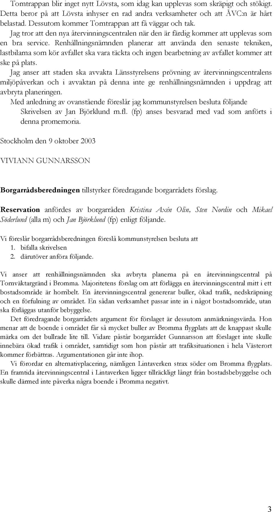 Renhållningsnämnden planerar att använda den senaste tekniken, lastbilarna som kör avfallet ska vara täckta och ingen bearbetning av avfallet kommer att ske på plats.