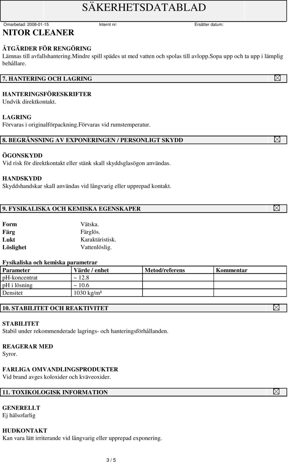 BEGRÄNSNING AV EXPONERINGEN / PERSONLIGT SKYDD ÖGONSKYDD Vid risk för direktkontakt eller stänk skall skyddsglasögon användas.