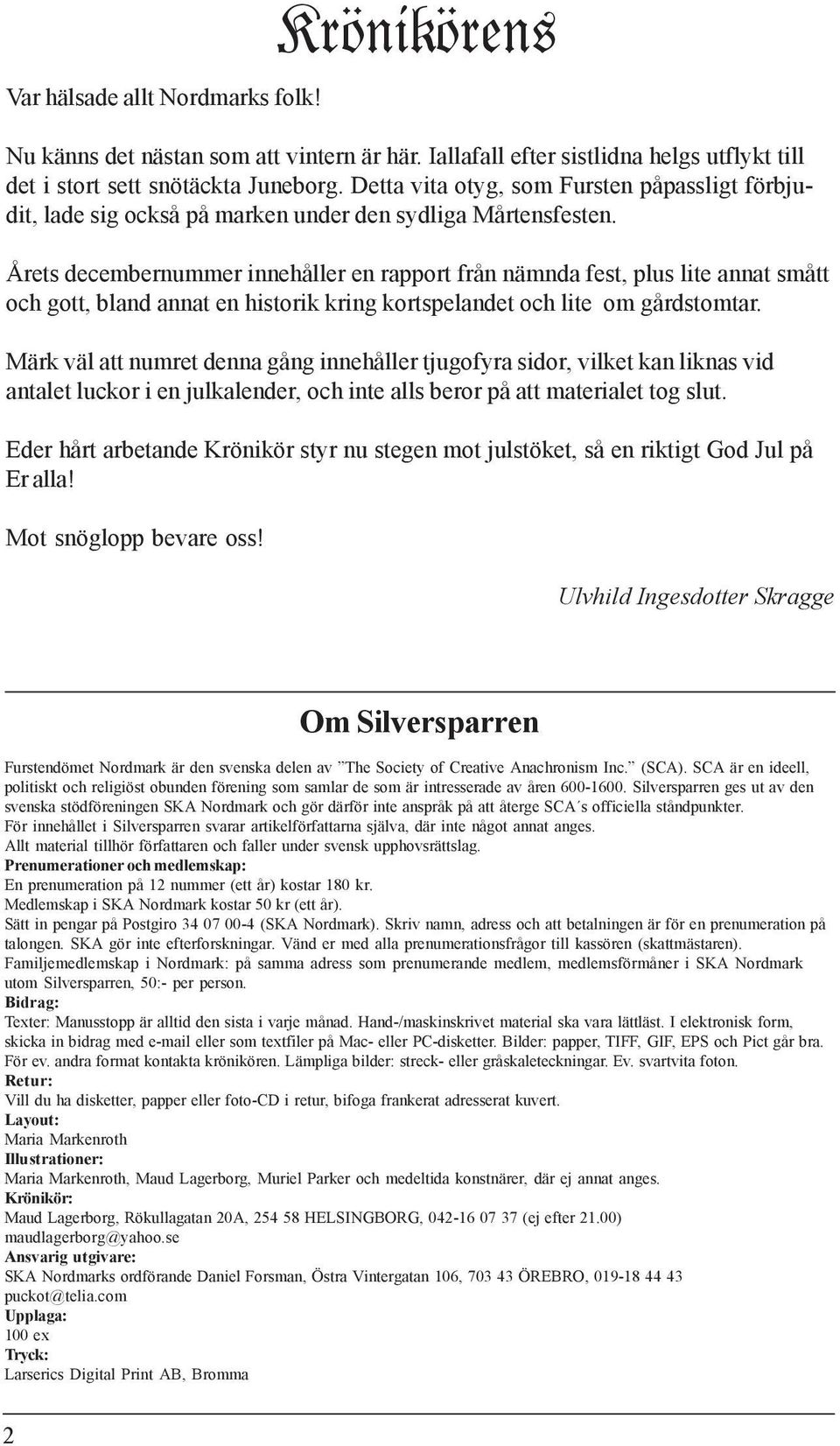 Årets decembernummer innehåller en rapport från nämnda fest, plus lite annat smått och gott, bland annat en historik kring kortspelandet och lite om gårdstomtar.