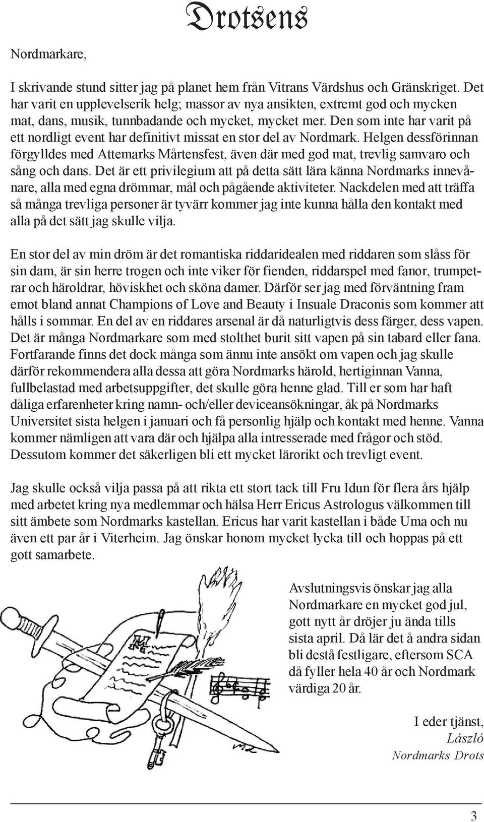 Den som inte har varit på ett nordligt event har definitivt missat en stor del av Nordmark.