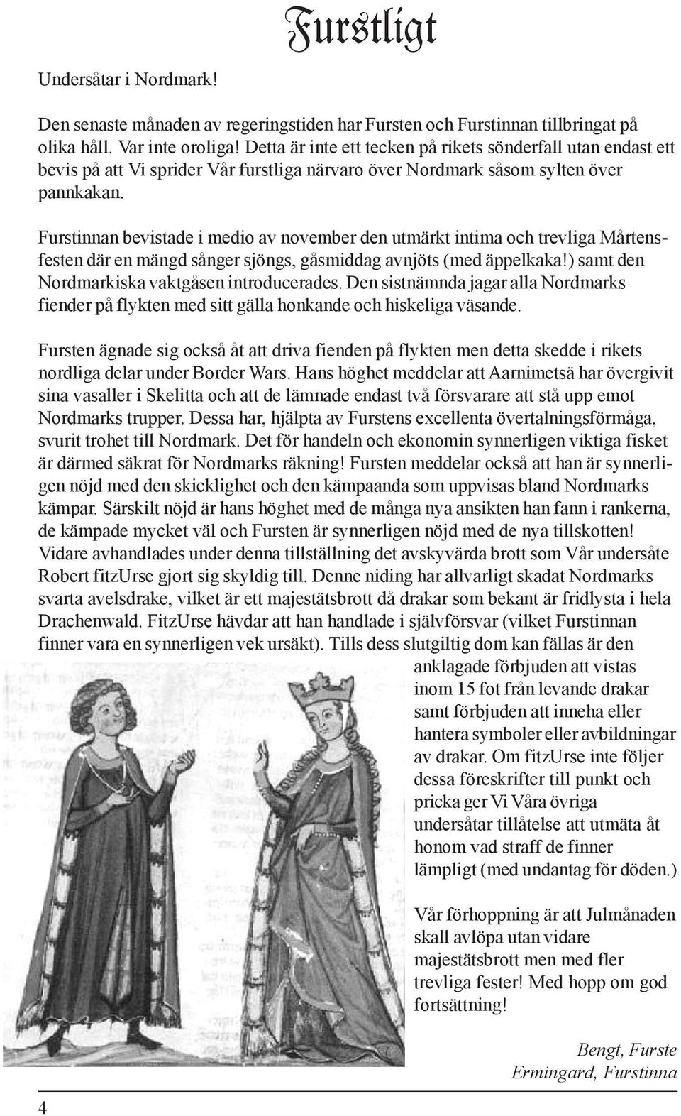 Furstinnan bevistade i medio av november den utmärkt intima och trevliga Mårtensfesten där en mängd sånger sjöngs, gåsmiddag avnjöts (med äppelkaka!) samt den Nordmarkiska vaktgåsen introducerades.