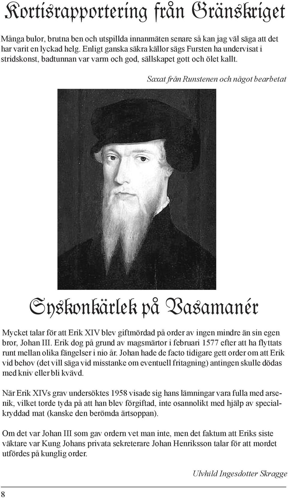 Saxat från Runstenen och något bearbetat Mycket talar för att Erik XIV blev giftmördad på order av ingen mindre än sin egen bror, Johan III.