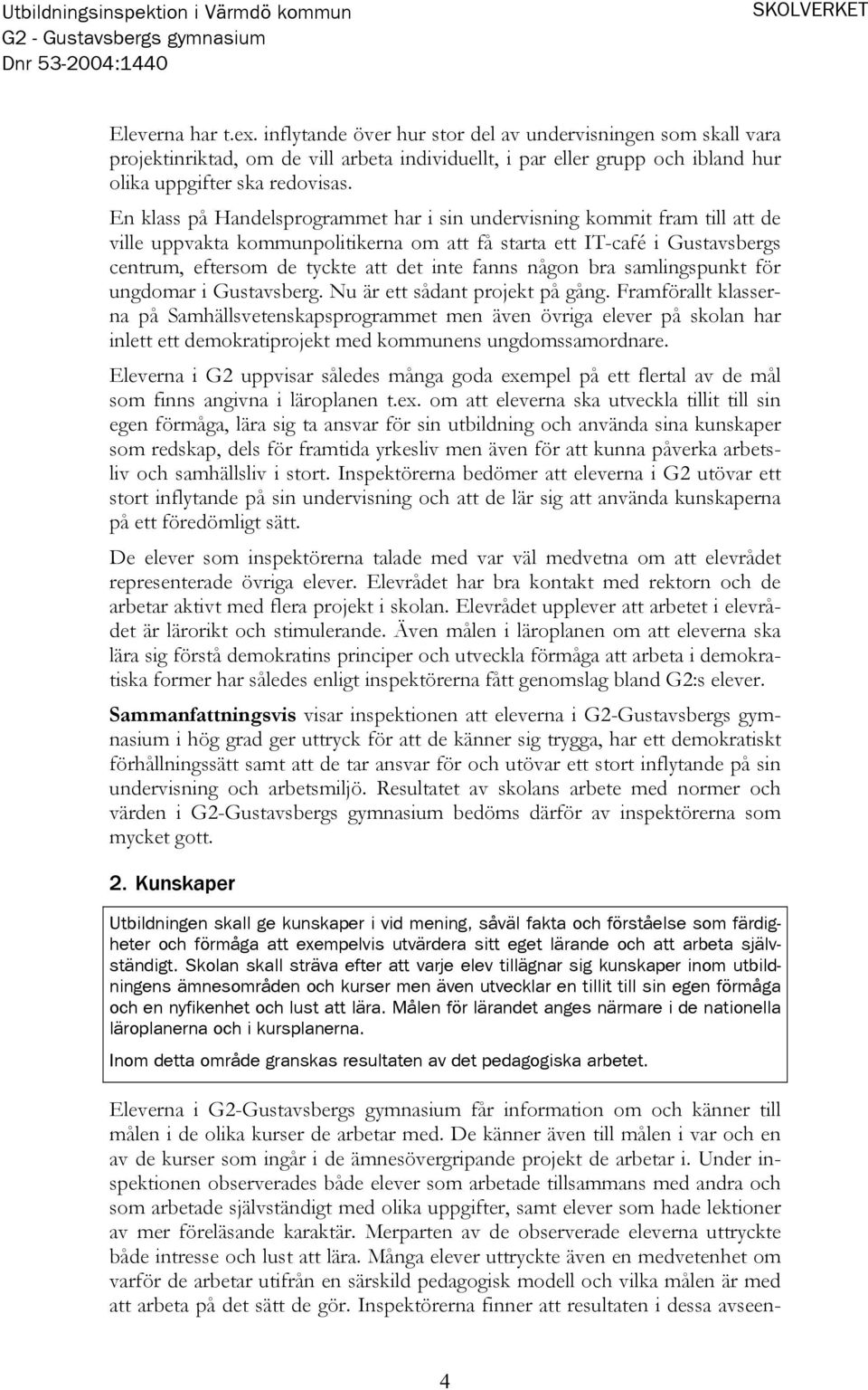 En klass på Handelsprogrammet har i sin undervisning kommit fram till att de ville uppvakta kommunpolitikerna om att få starta ett IT-café i Gustavsbergs centrum, eftersom de tyckte att det inte