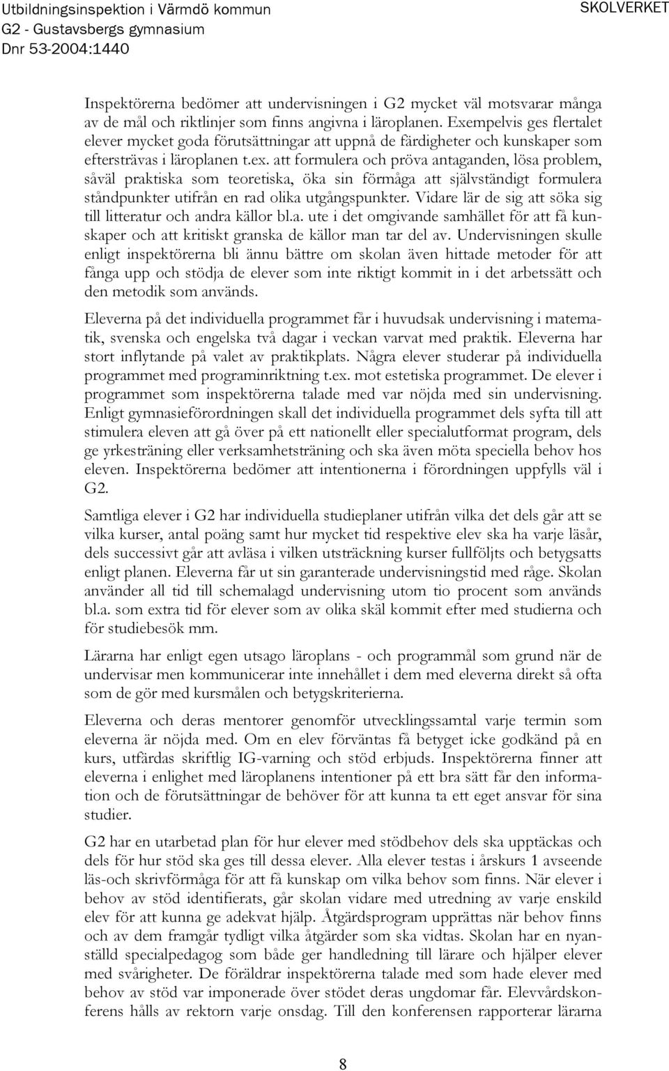 att formulera och pröva antaganden, lösa problem, såväl praktiska som teoretiska, öka sin förmåga att självständigt formulera ståndpunkter utifrån en rad olika utgångspunkter.