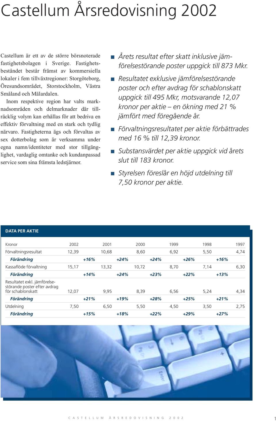 Inom respektive region har valts marknadsområden och delmarknader där tillräcklig volym kan erhållas för att bedriva en effektiv förvaltning med en stark och tydlig närvaro.