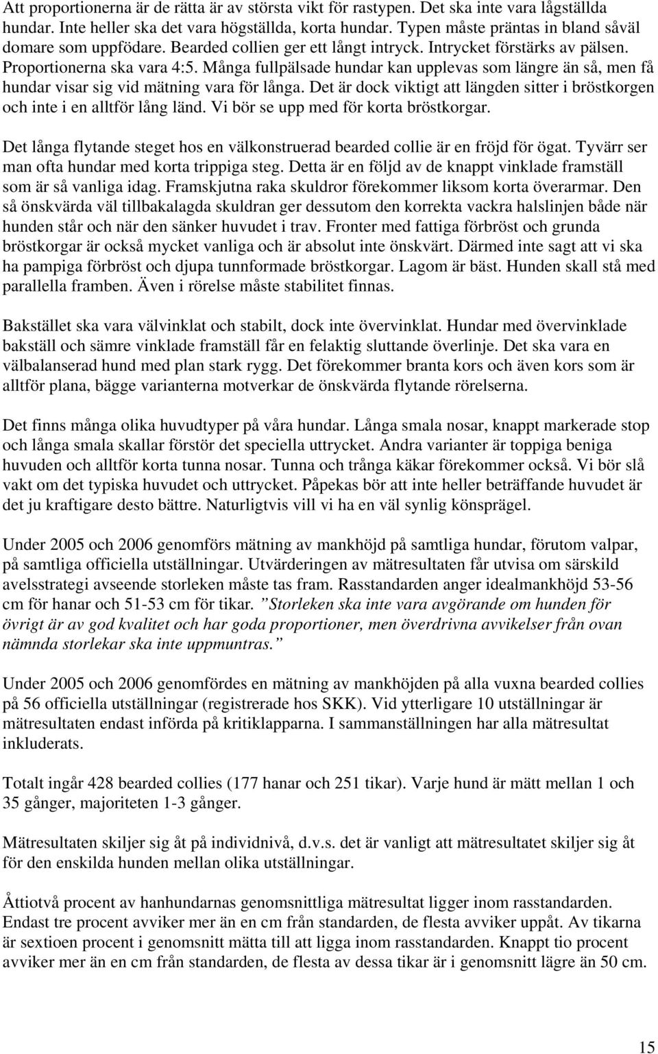 Många fullpälsade hundar kan upplevas som längre än så, men få hundar visar sig vid mätning vara för långa. Det är dock viktigt att längden sitter i bröstkorgen och inte i en alltför lång länd.