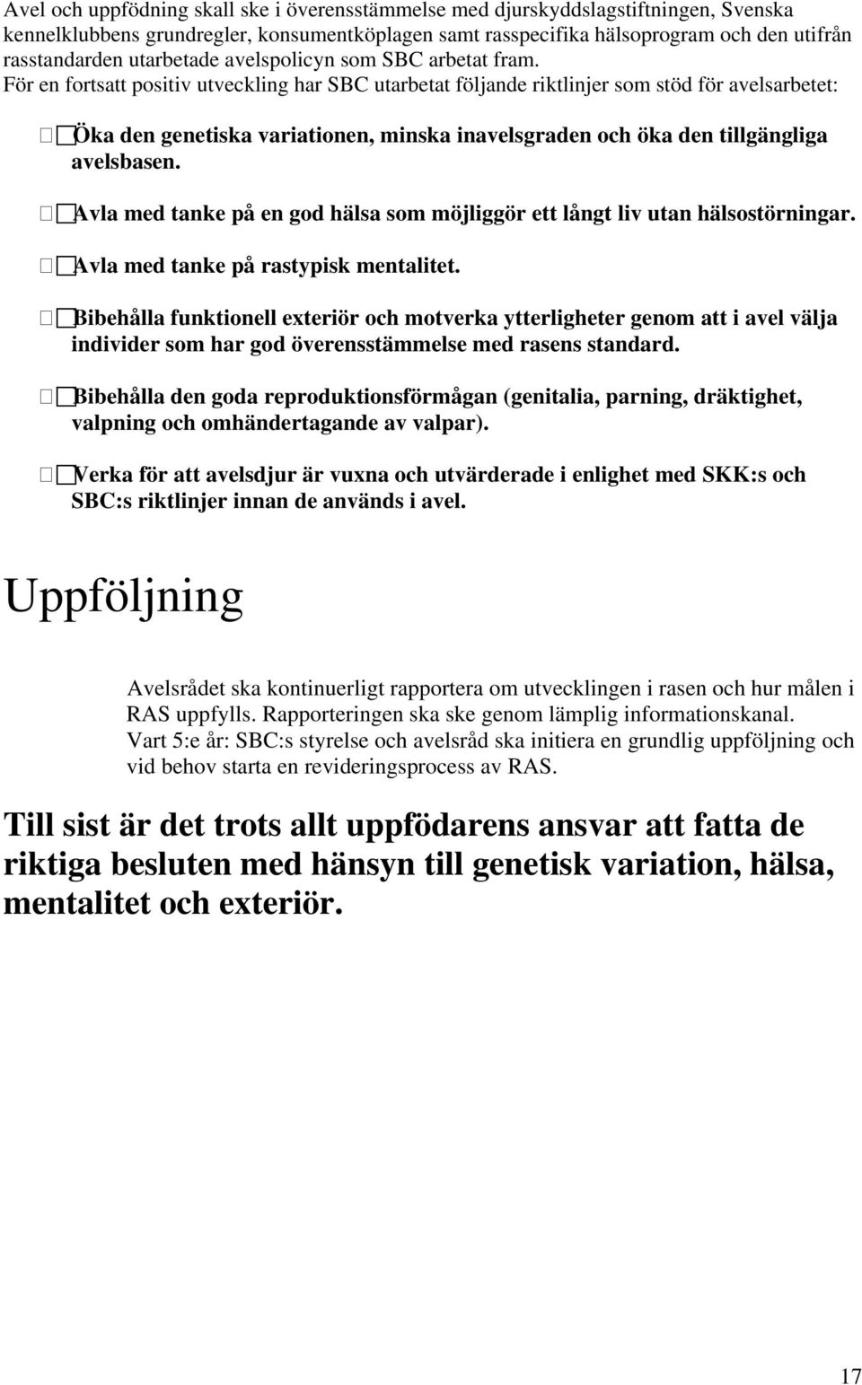 För en fortsatt positiv utveckling har SBC utarbetat följande riktlinjer som stöd för avelsarbetet: Öka den genetiska variationen, minska inavelsgraden och öka den tillgängliga avelsbasen.