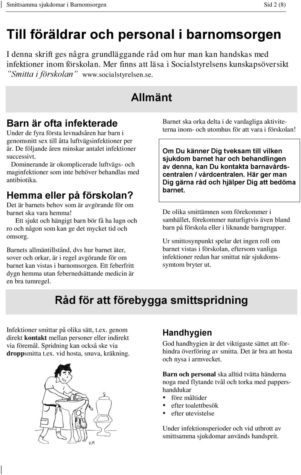 De följande åren minskar antalet infektioner successivt. Dominerande är okomplicerade luftvägs- och maginfektioner som inte behöver behandlas med antibiotika. Hemma eller på förskolan?