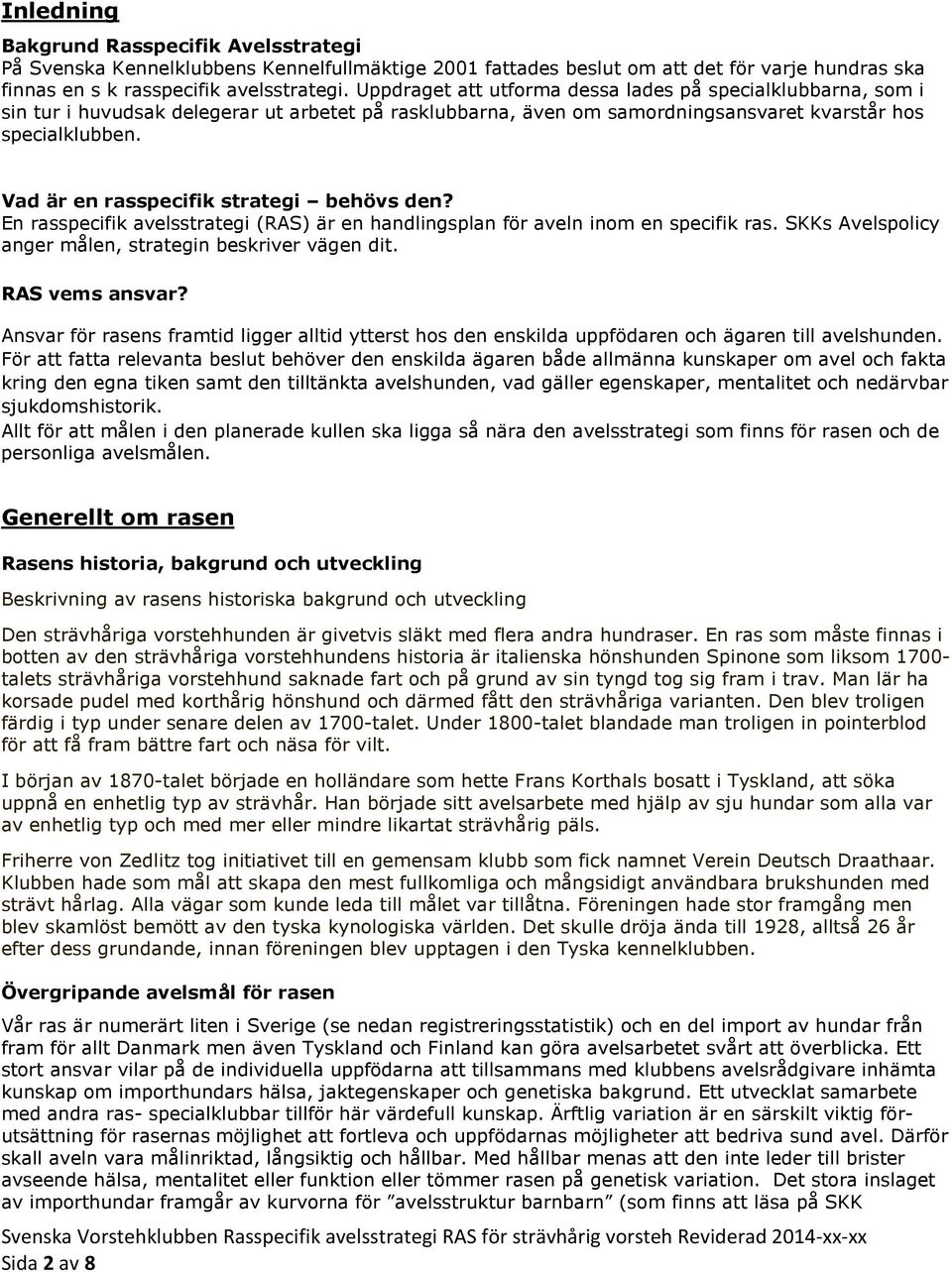 Vad är en rasspecifik strategi behövs den? En rasspecifik avelsstrategi (RAS) är en handlingsplan för aveln inom en specifik ras. SKKs Avelspolicy anger målen, strategin beskriver vägen dit.