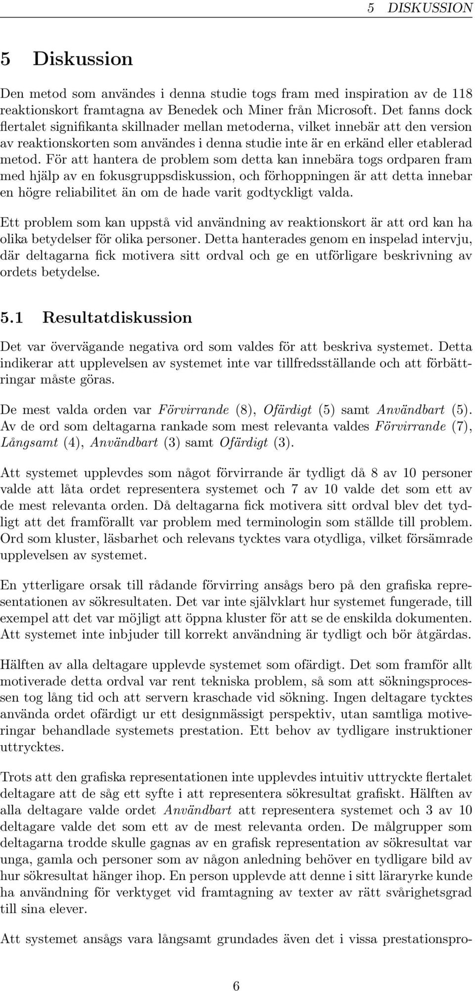 För att hantera de problem som detta kan innebära togs ordparen fram med hjälp av en fokusgruppsdiskussion, och förhoppningen är att detta innebar en högre reliabilitet än om de hade varit