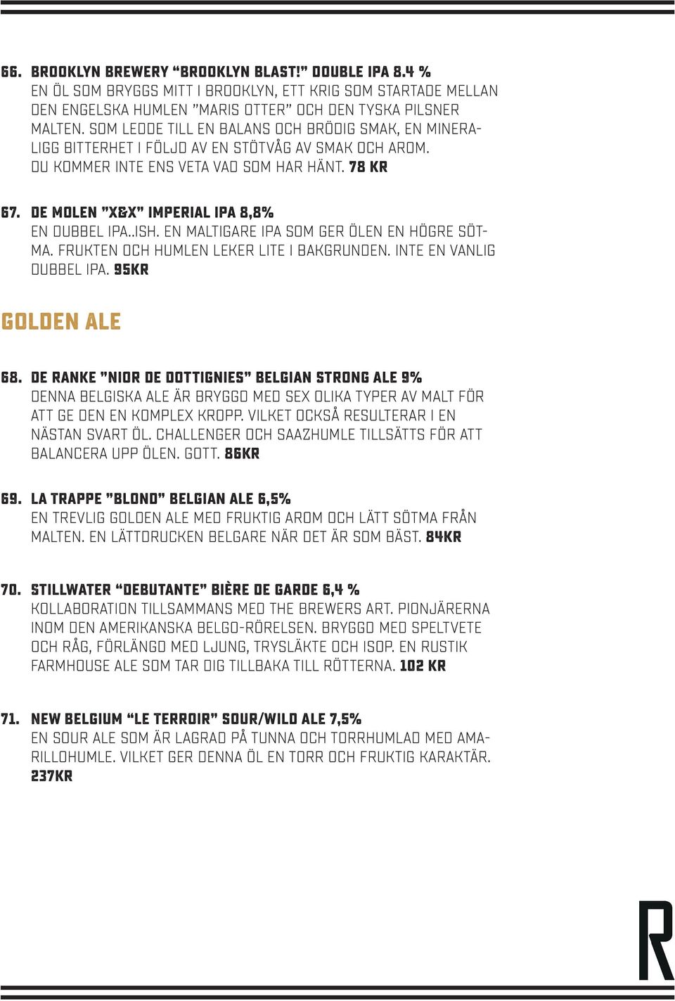De Molen X&X imperial ipa 8,8% En dubbel ipa..ish. En maltigare ipa som ger ölen en högre sötma. Frukten och humlen leker lite i bakgrunden. Inte en vanlig dubbel ipa. 95kr Golden Ale 68.