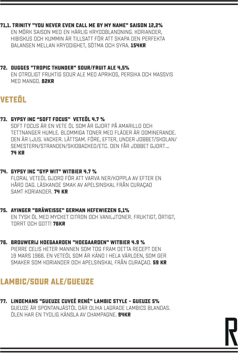 Dugges Tropic Thunder sour/fruit ale 4,5% En otroligt fruktig sour ale med aprikos, persika och massvis med mango. 82kr Veteöl 73. Gypsy inc Soft focus veteöl 4.