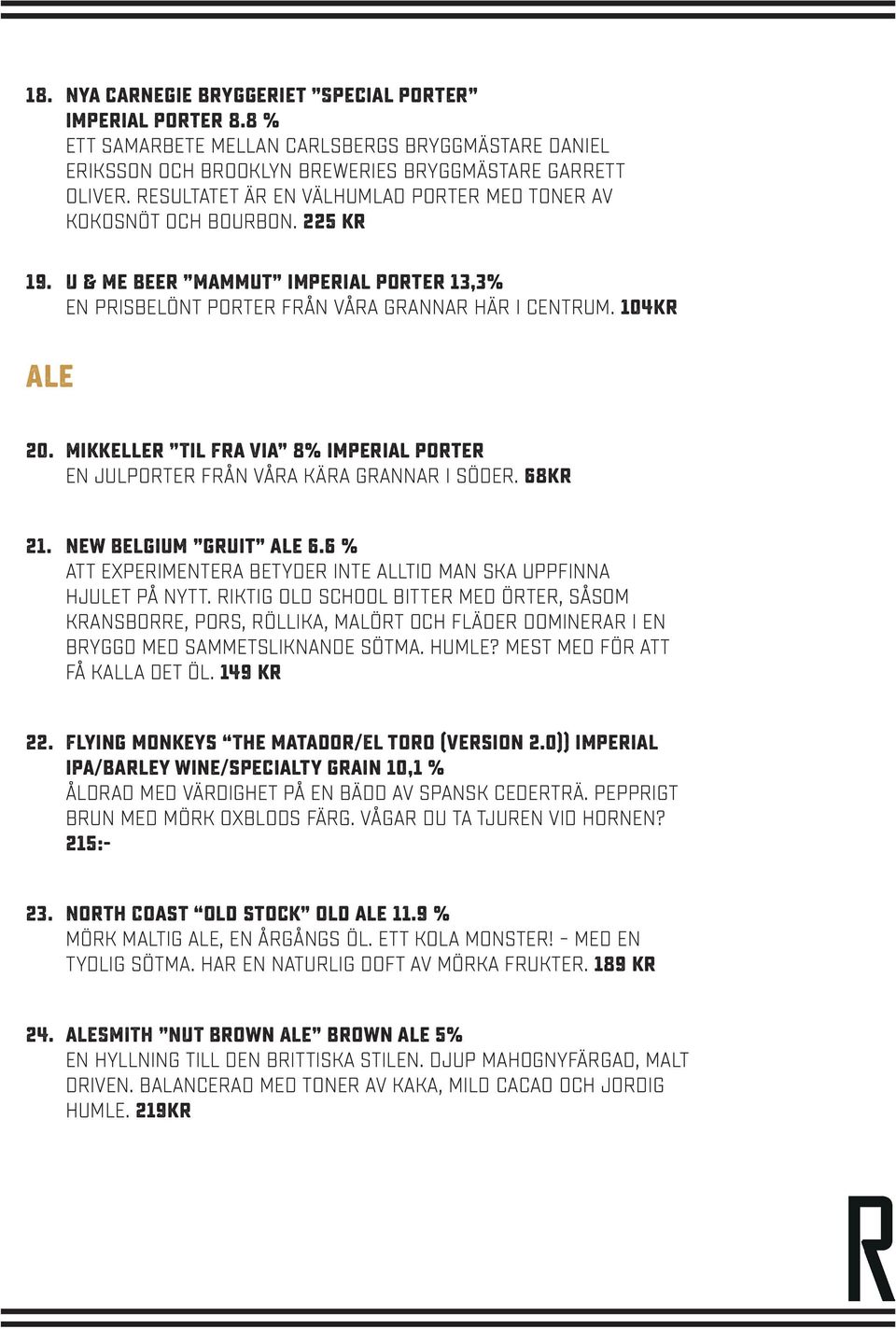 Mikkeller Til Fra Via 8% imperial porter En julporter från våra kära grannar i söder. 68kr 21. New Belgium Gruit ale 6.6 % Att experimentera betyder inte alltid man ska uppfinna hjulet på nytt.