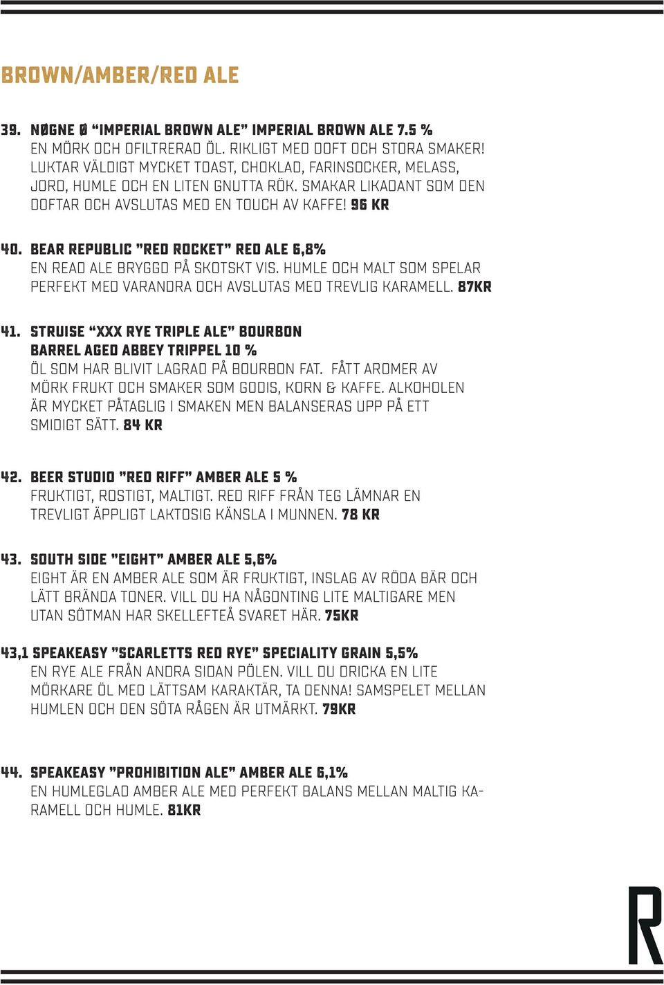 Bear Republic Red Rocket red ale 6,8% En read ale bryggd på skotskt vis. Humle och malt som spelar perfekt med varandra och avslutas med trevlig karamell. 87kr 41.