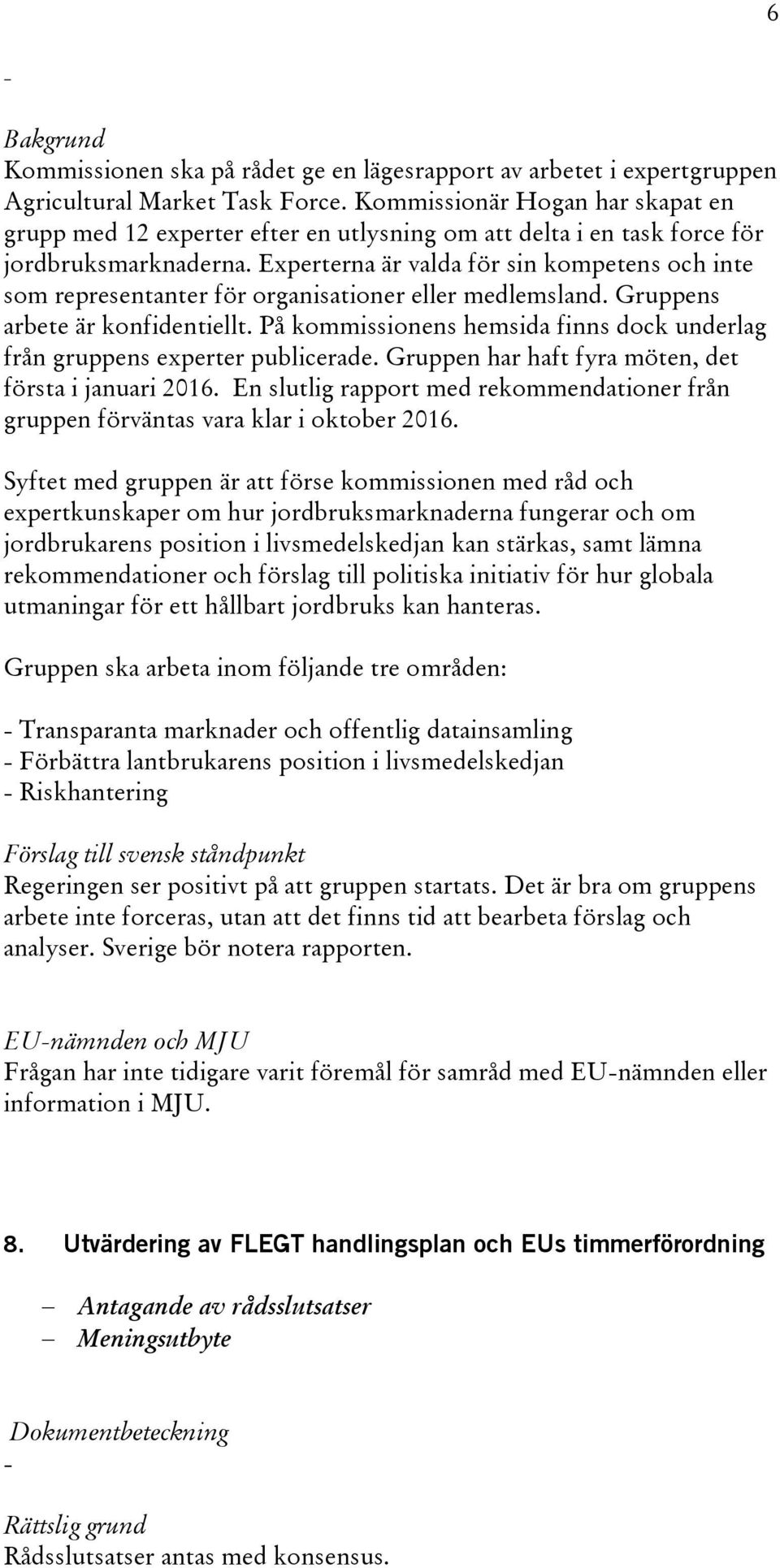 Experterna är valda för sin kompetens och inte som representanter för organisationer eller medlemsland. Gruppens arbete är konfidentiellt.