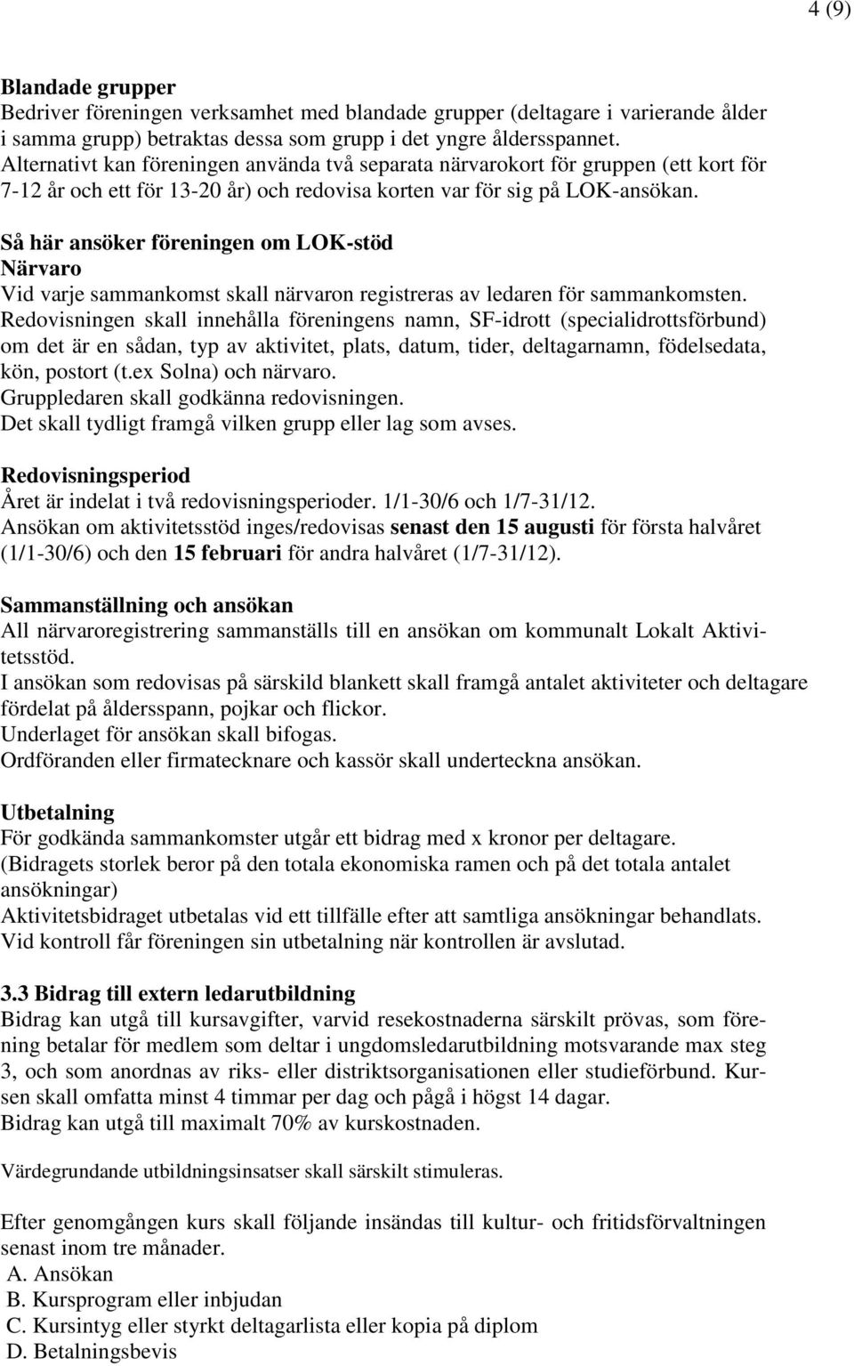 Så här ansöker föreningen om LOK-stöd Närvaro Vid varje sammankomst skall närvaron registreras av ledaren för sammankomsten.