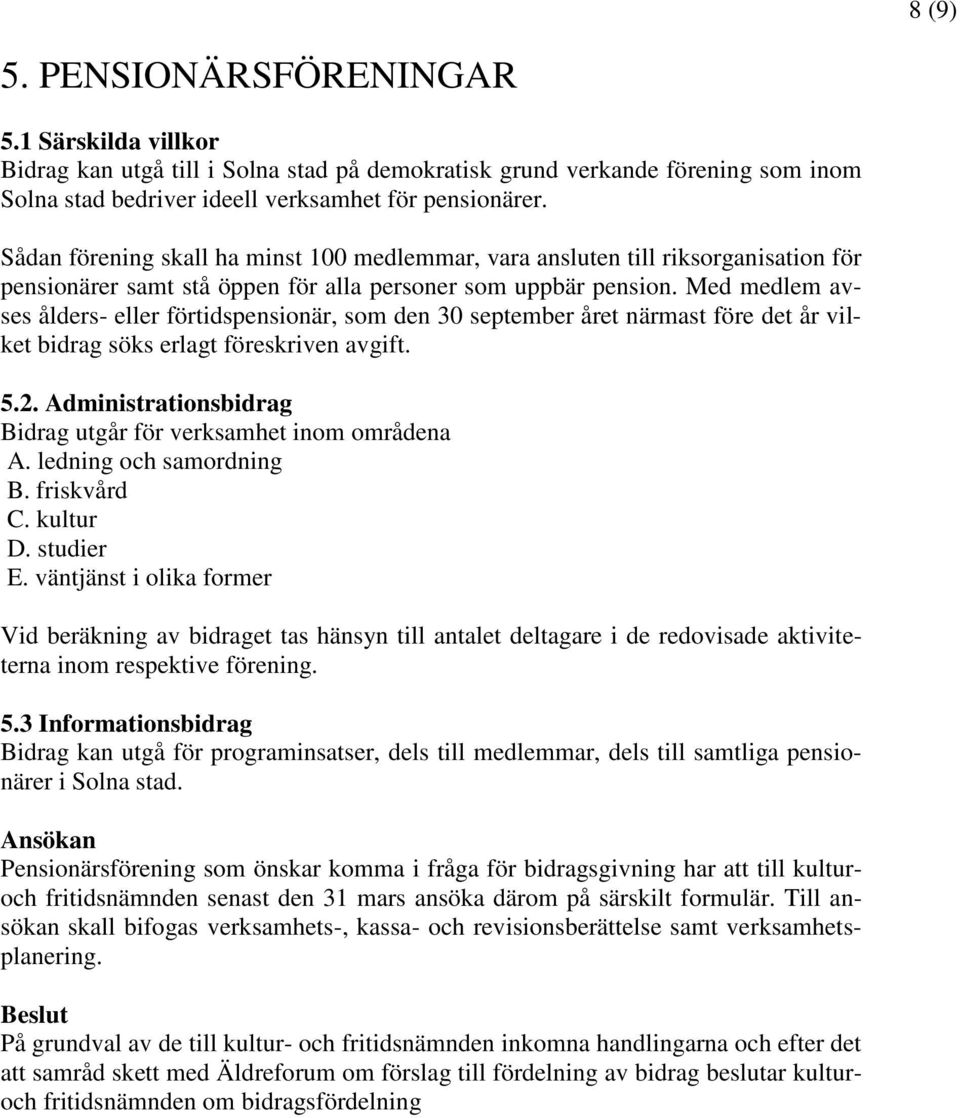 Med medlem avses ålders- eller förtidspensionär, som den 30 september året närmast före det år vilket bidrag söks erlagt föreskriven avgift. 5.2.