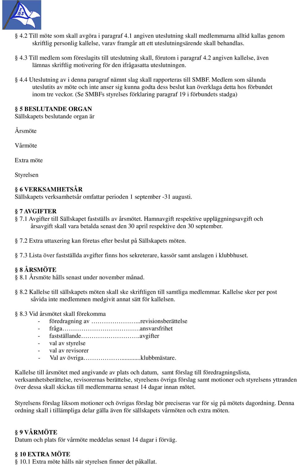 Medlem som sålunda uteslutits av möte och inte anser sig kunna godta dess beslut kan överklaga detta hos förbundet inom tre veckor.