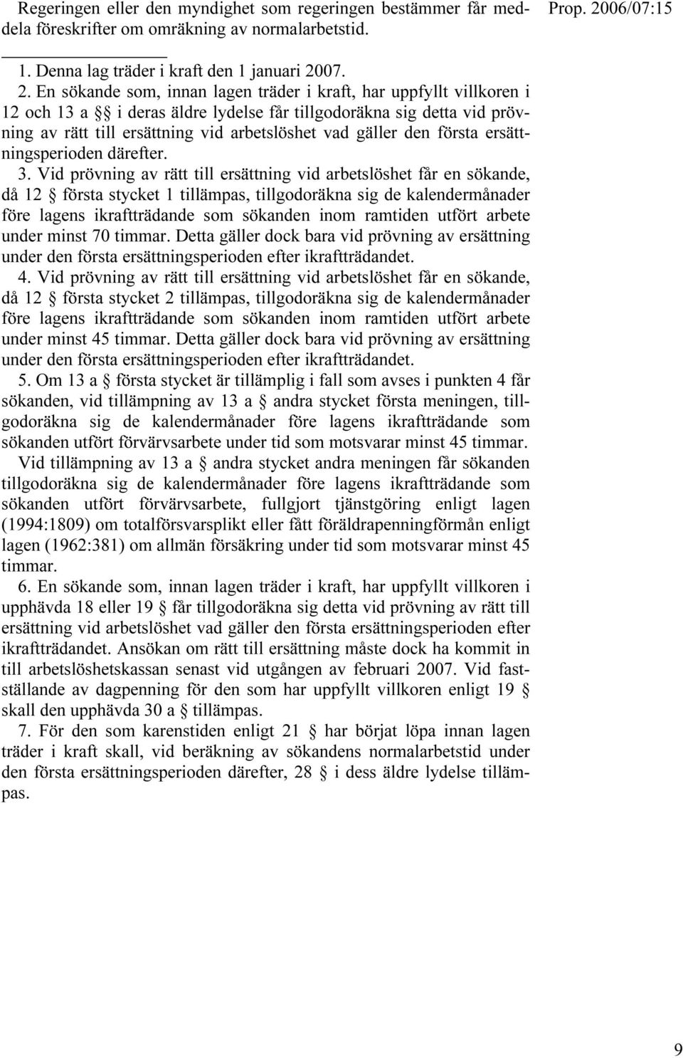 En sökande som, innan lagen träder i kraft, har uppfyllt villkoren i 12 och 13 a i deras äldre lydelse får tillgodoräkna sig detta vid prövning av rätt till ersättning vid arbetslöshet vad gäller den