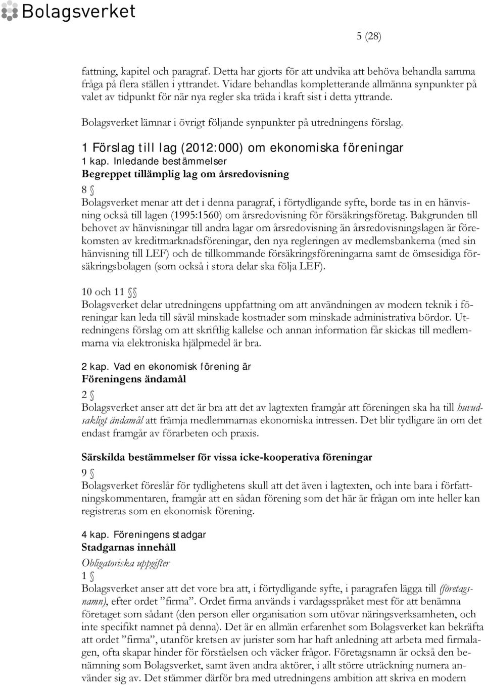 Bolagsverket lämnar i övrigt följande synpunkter på utredningens förslag. 1 Förslag till lag (2012:000) om ekonomiska föreningar 1 kap.