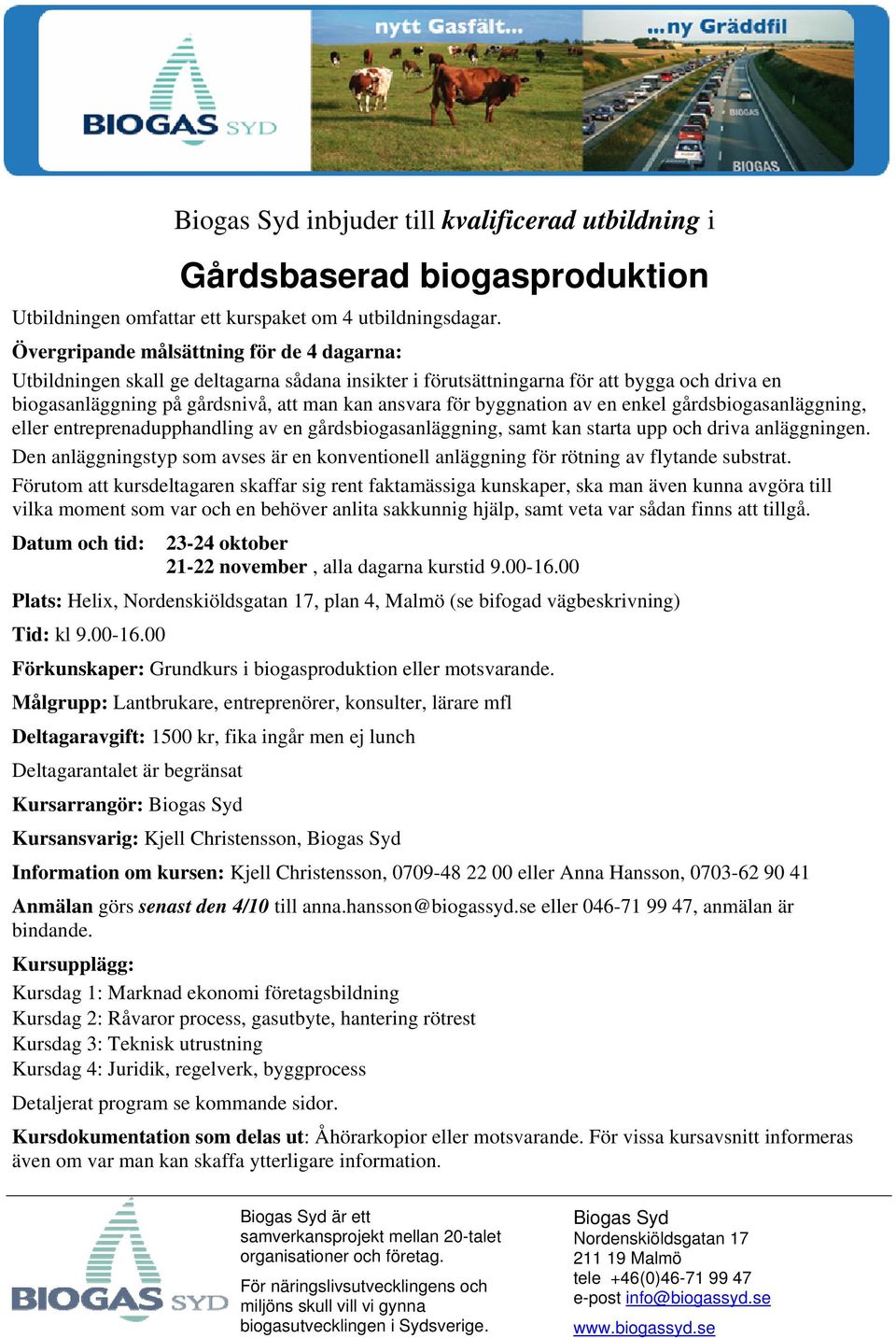 byggnation av en enkel gårdsbiogasanläggning, eller entreprenadupphandling av en gårdsbiogasanläggning, samt kan starta upp och driva anläggningen.