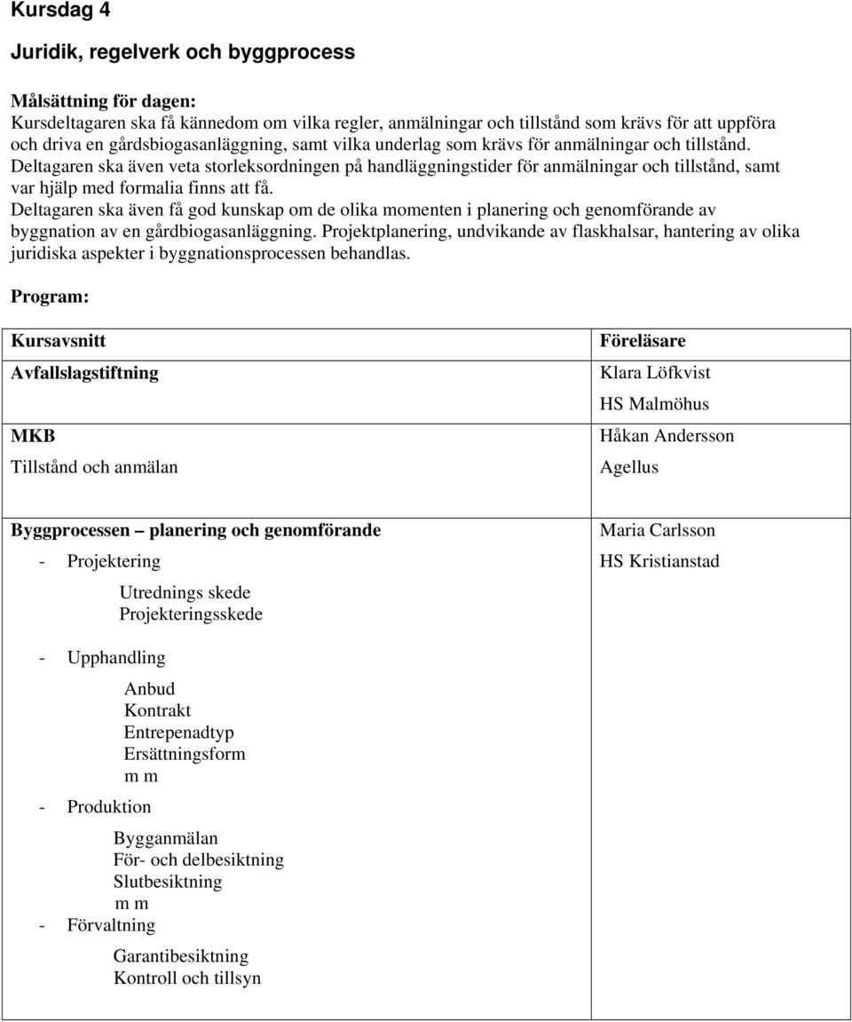 Deltagaren ska även få god kunskap om de olika momenten i planering och genomförande av byggnation av en gårdbiogasanläggning.