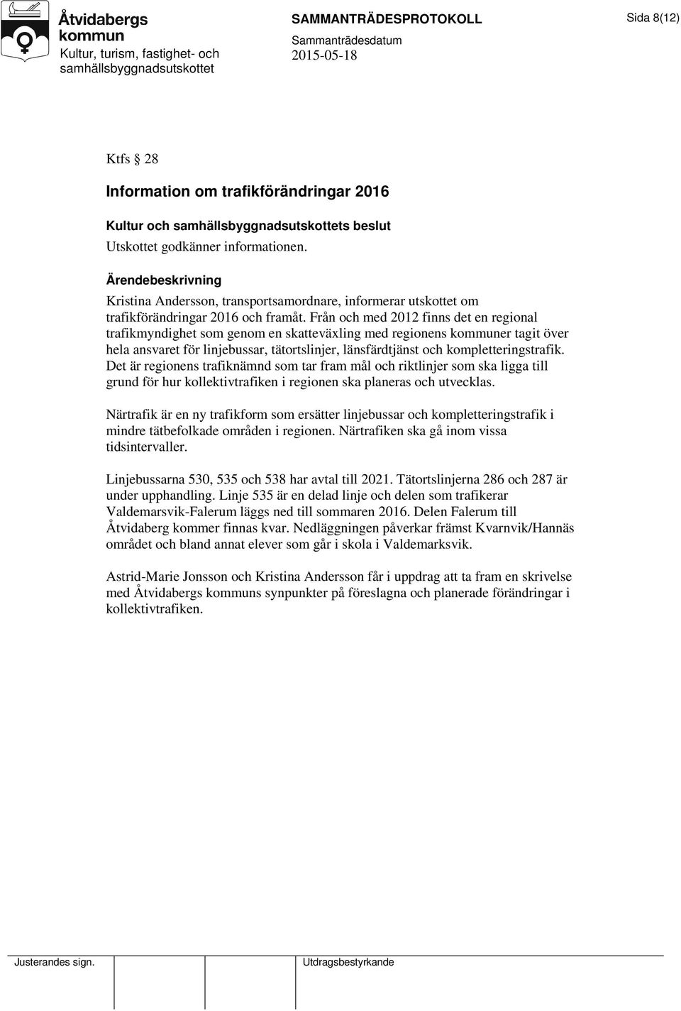 Från och med 2012 finns det en regional trafikmyndighet som genom en skatteväxling med regionens kommuner tagit över hela ansvaret för linjebussar, tätortslinjer, länsfärdtjänst och