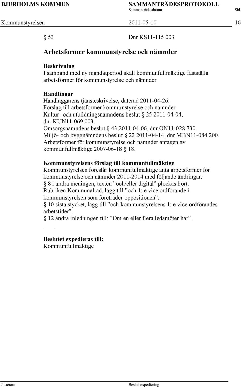 Omsorgsnämndens beslut 43 2011-04-06, dnr ON11-028 730. Miljö- och byggnämndens beslut 22 2011-04-14, dnr MBN11-084 200.