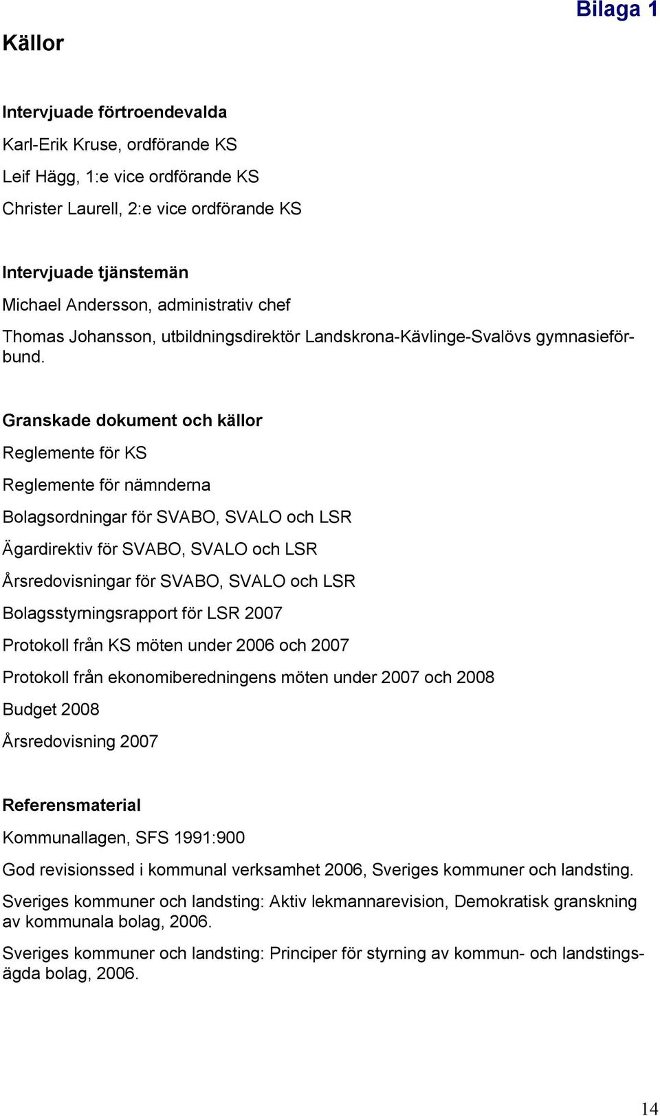 Granskade dokument och källor Reglemente för KS Reglemente för nämnderna Bolagsordningar för SVABO, SVALO och LSR Ägardirektiv för SVABO, SVALO och LSR Årsredovisningar för SVABO, SVALO och LSR