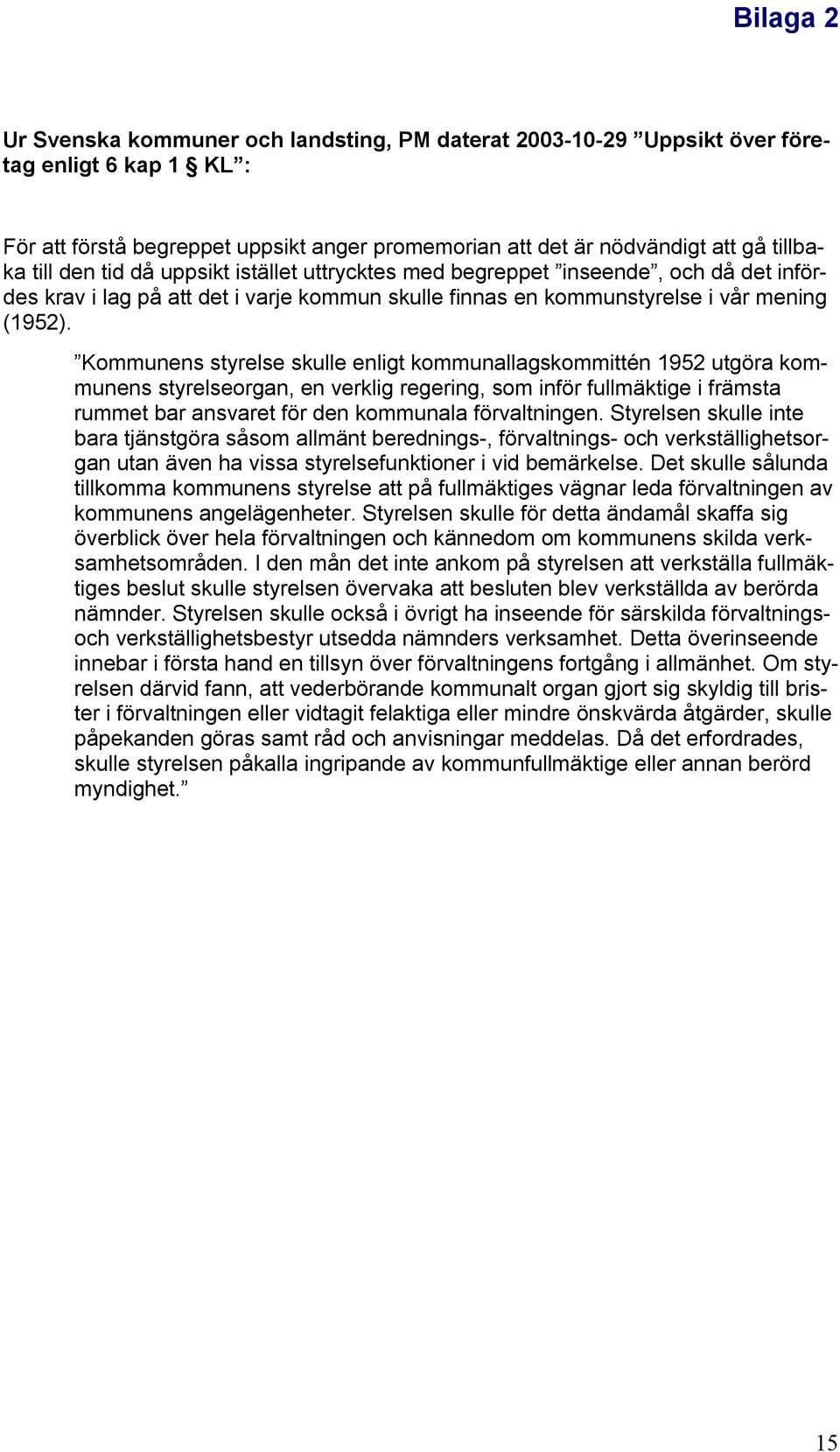 Kommunens styrelse skulle enligt kommunallagskommittén 1952 utgöra kommunens styrelseorgan, en verklig regering, som inför fullmäktige i främsta rummet bar ansvaret för den kommunala förvaltningen.