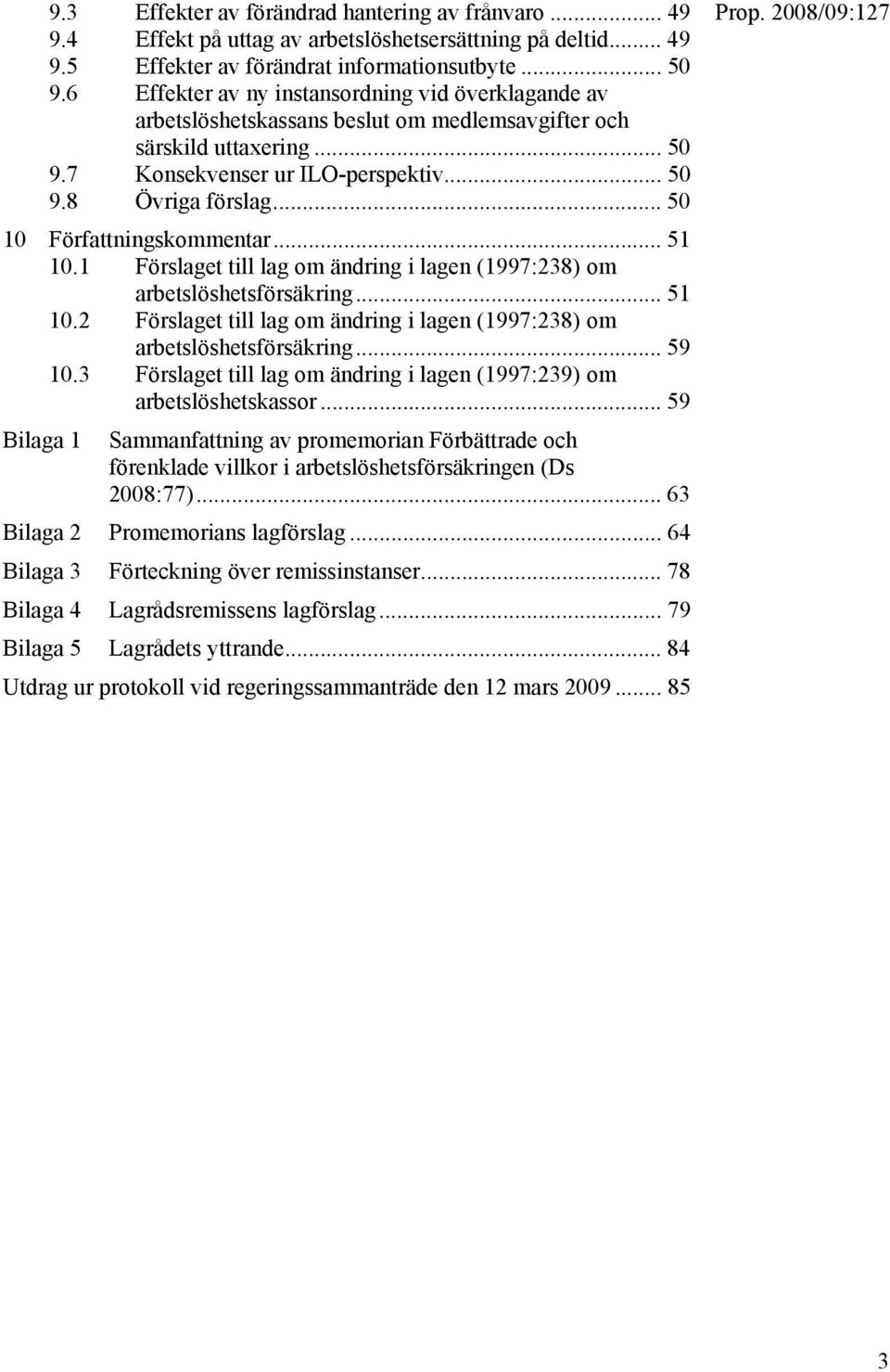 .. 50 10 Författningskommentar... 51 10.1 Förslaget till lag om ändring i lagen (1997:238) om arbetslöshetsförsäkring... 51 10.2 Förslaget till lag om ändring i lagen (1997:238) om arbetslöshetsförsäkring.