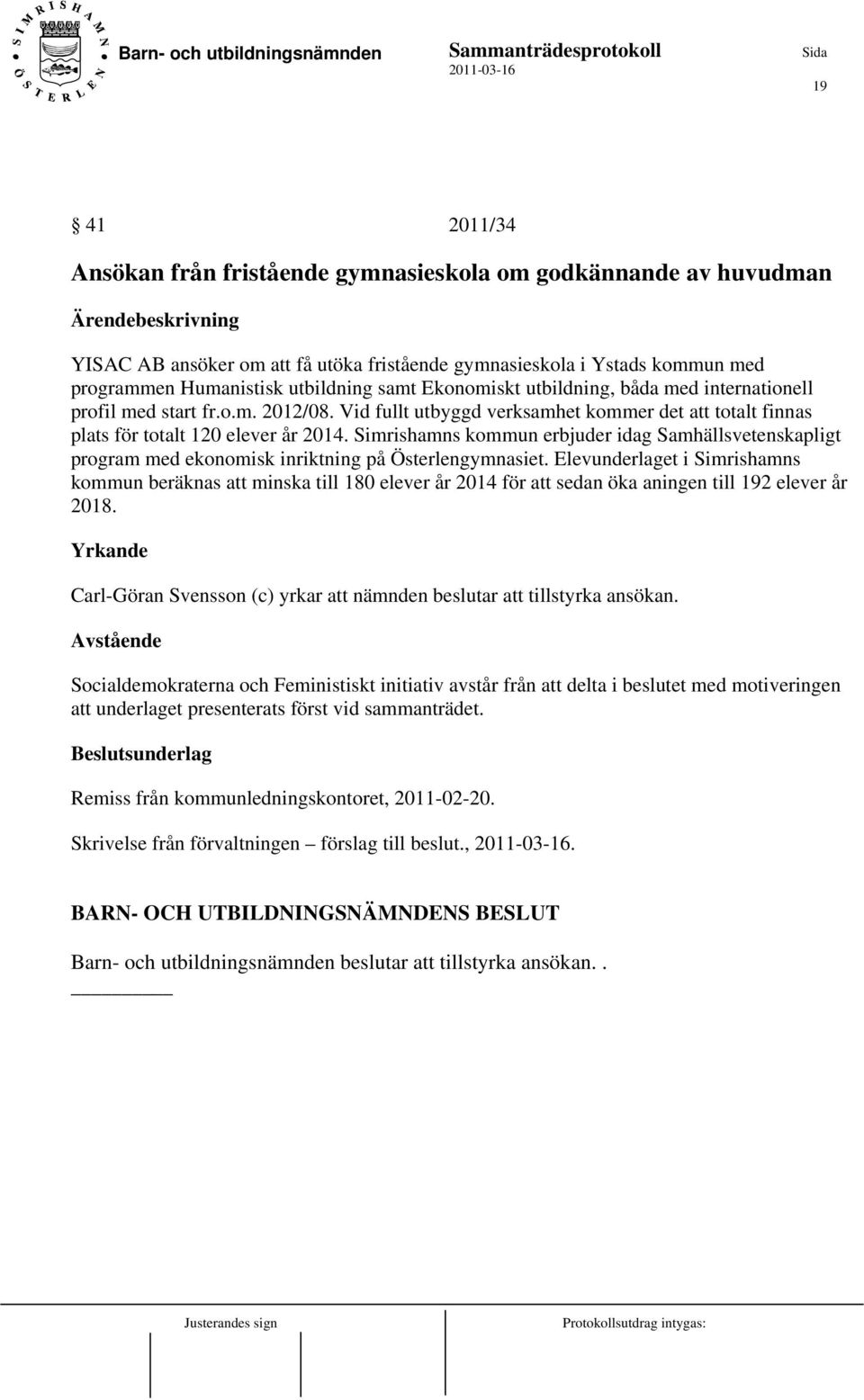 Simrishamns kommun erbjuder idag Samhällsvetenskapligt program med ekonomisk inriktning på Österlengymnasiet.