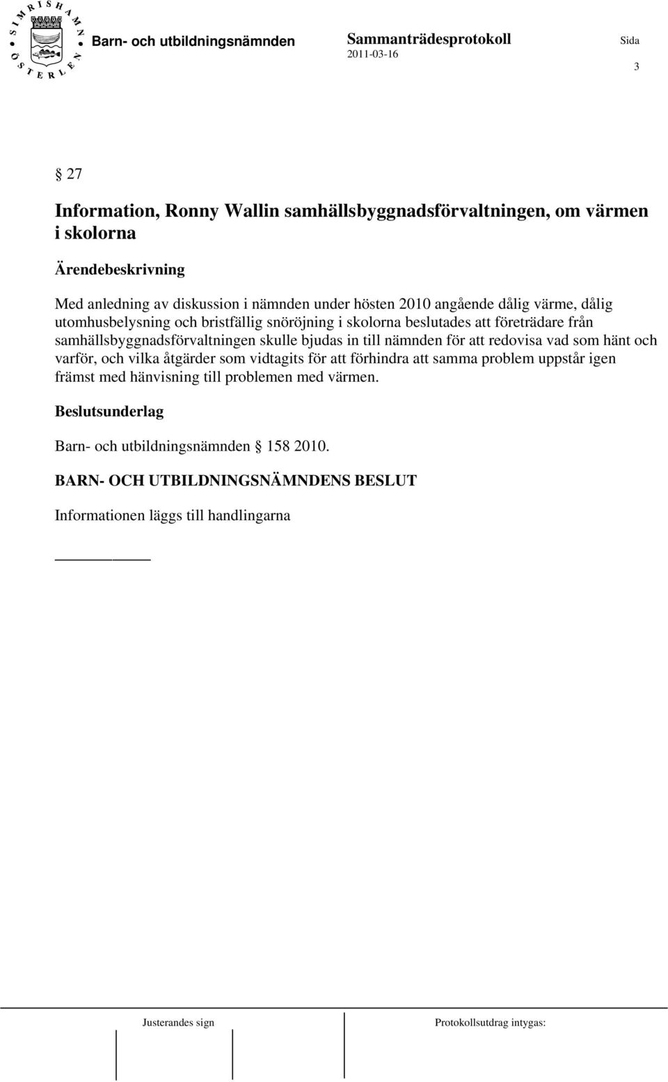 samhällsbyggnadsförvaltningen skulle bjudas in till nämnden för att redovisa vad som hänt och varför, och vilka åtgärder som vidtagits för