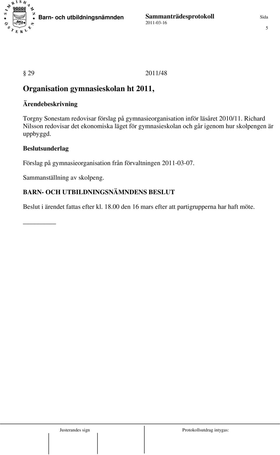 Richard Nilsson redovisar det ekonomiska läget för gymnasieskolan och går igenom hur skolpengen är