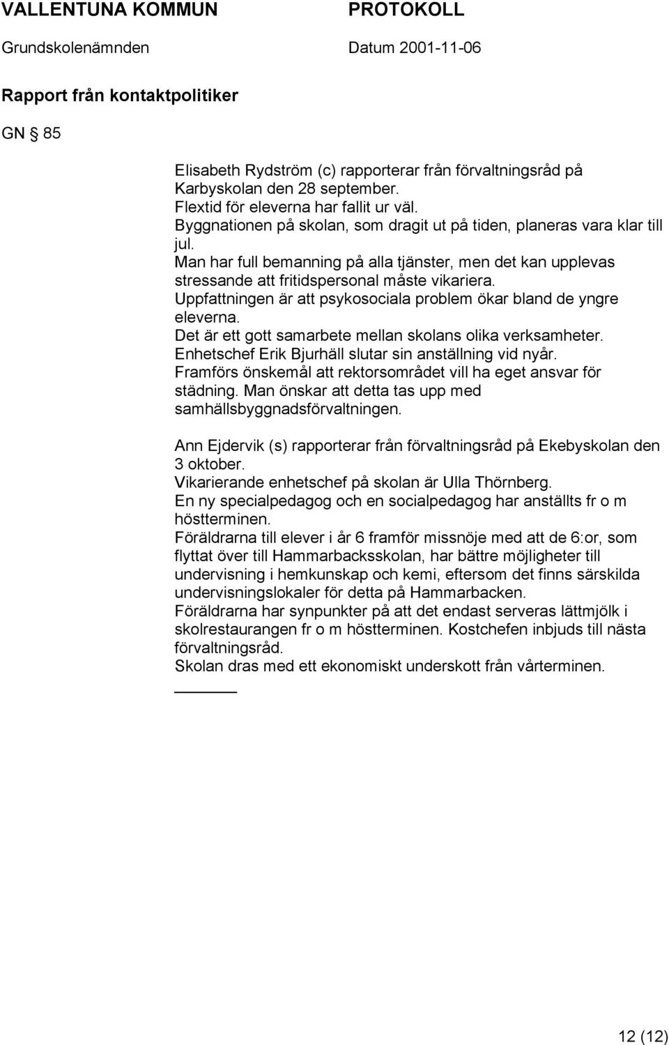 Uppfattningen är att psykosociala problem ökar bland de yngre eleverna. Det är ett gott samarbete mellan skolans olika verksamheter. Enhetschef Erik Bjurhäll slutar sin anställning vid nyår.