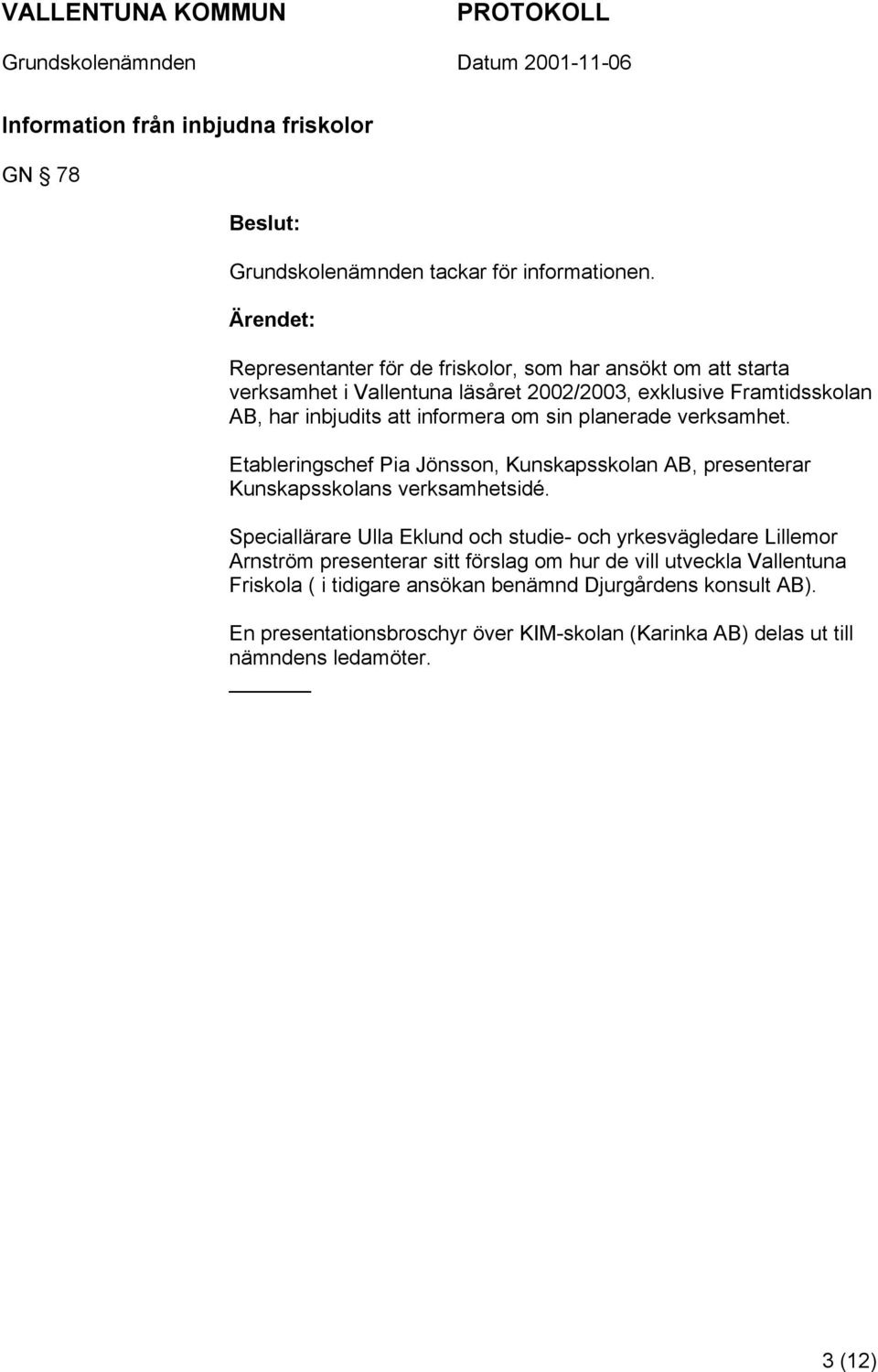 informera om sin planerade verksamhet. Etableringschef Pia Jönsson, Kunskapsskolan AB, presenterar Kunskapsskolans verksamhetsidé.