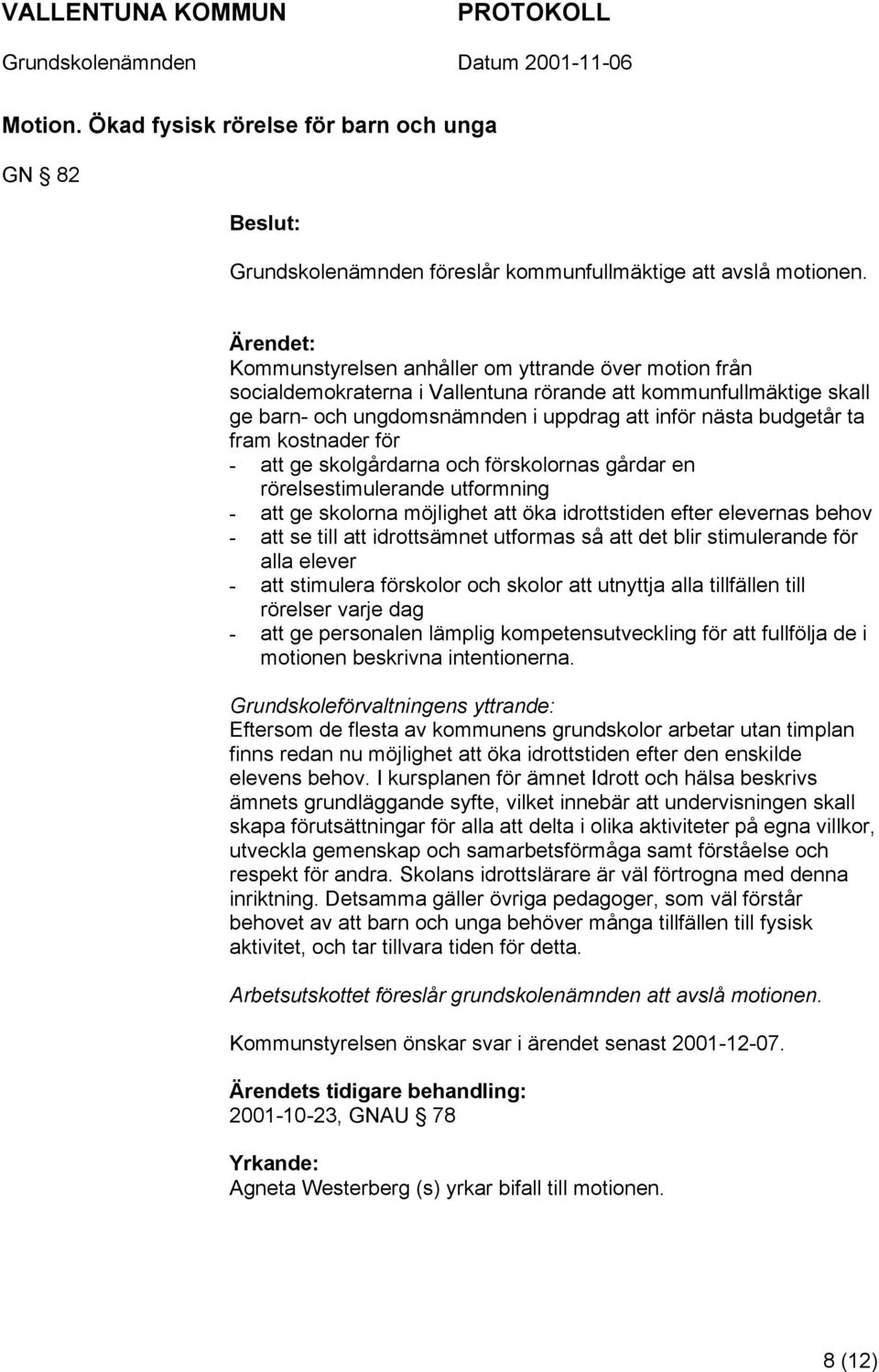 fram kostnader för - att ge skolgårdarna och förskolornas gårdar en rörelsestimulerande utformning - att ge skolorna möjlighet att öka idrottstiden efter elevernas behov - att se till att
