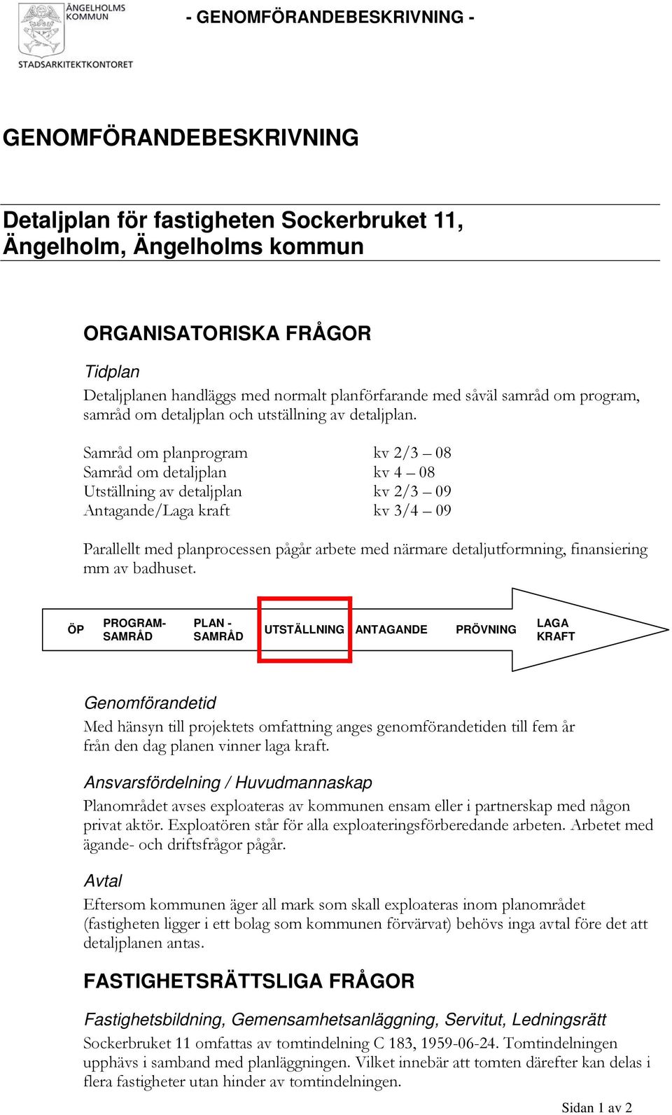 Samråd om planprogram kv / 0 Samråd om detaljplan kv 0 Utställning av detaljplan kv / 0 Antagande/Laga kraft kv / 0 Parallellt med planprocessen pågår arbete med närmare detaljutformning,