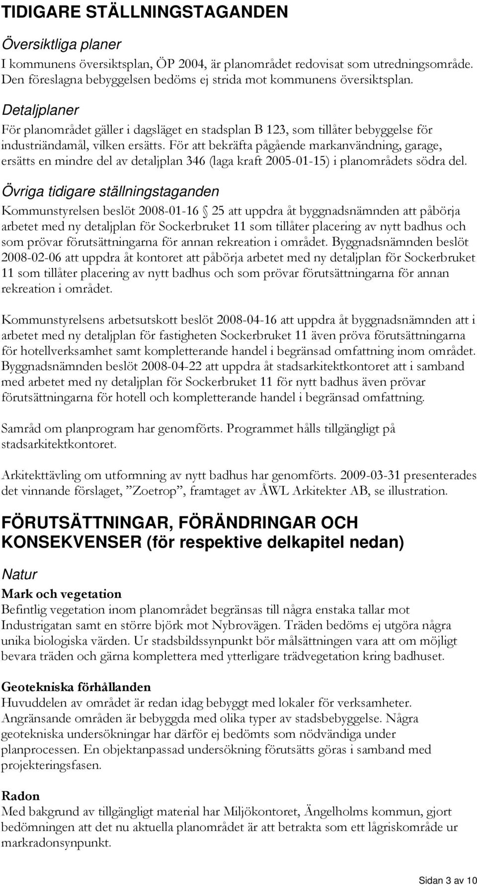 För att bekräfta pågående markanvändning, garage, ersätts en mindre del av detaljplan 6 (laga kraft 00-0-) i planområdets södra del.