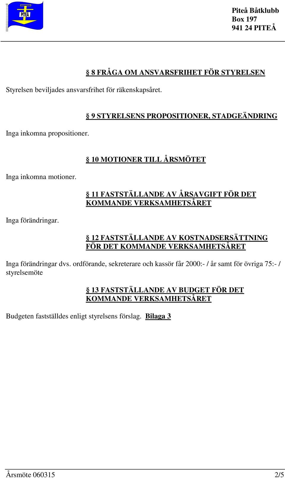 10 MOTIONER TILL ÅRSMÖTET 11 FASTSTÄLLANDE AV ÅRSAVGIFT FÖR DET KOMMANDE VERKSAMHETSÅRET 12 FASTSTÄLLANDE AV KOSTNADSERSÄTTNING FÖR DET KOMMANDE