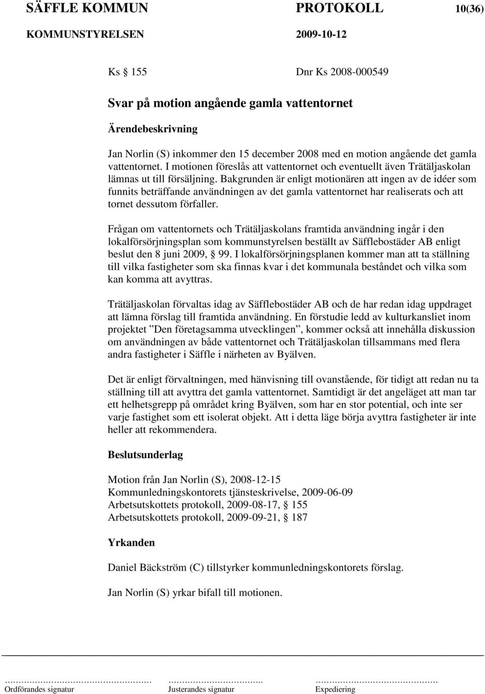 Bakgrunden är enligt motionären att ingen av de idéer som funnits beträffande användningen av det gamla vattentornet har realiserats och att tornet dessutom förfaller.